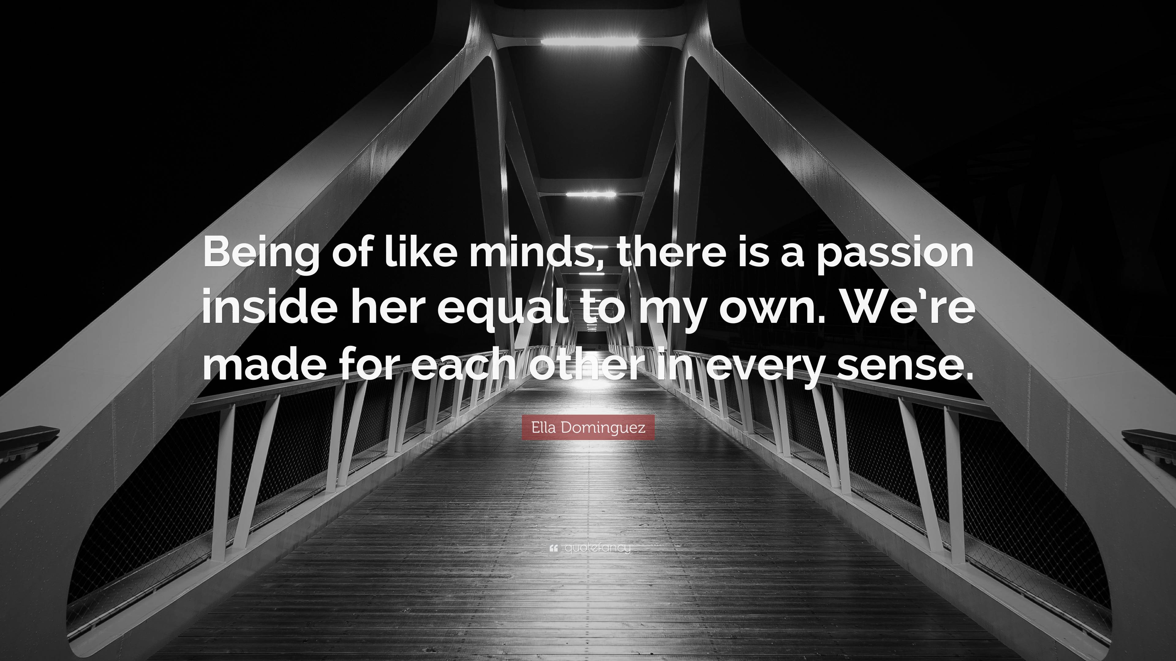 Ella Dominguez Quote: “Being of like minds, there is a passion inside her  equal to my