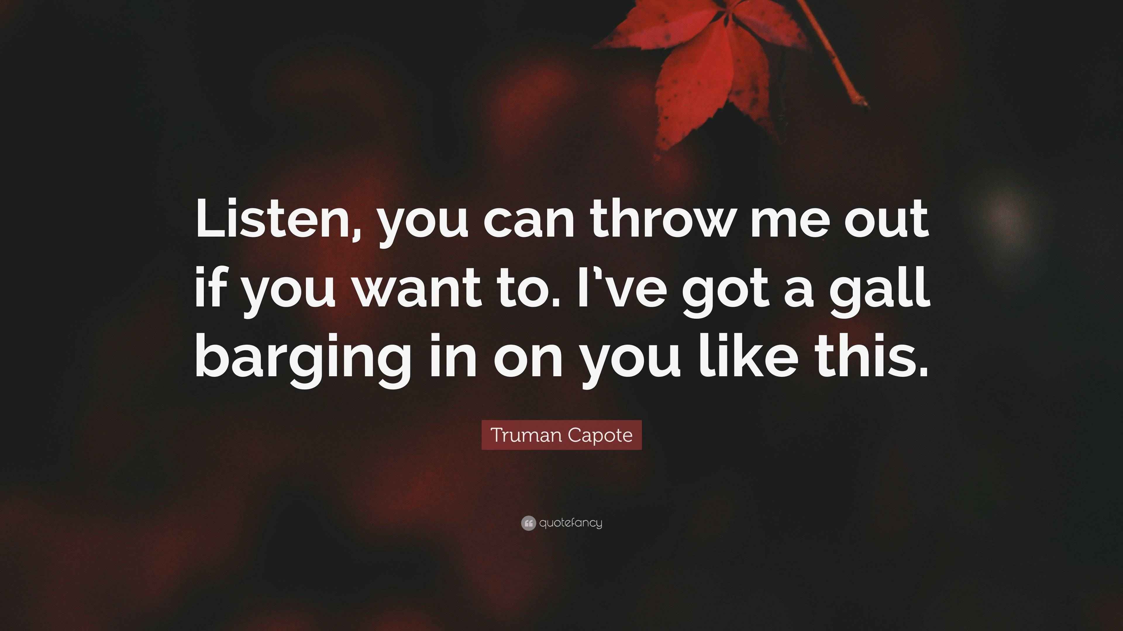 Truman Capote Quote “Listen, you can throw me out if you want to. I’ve