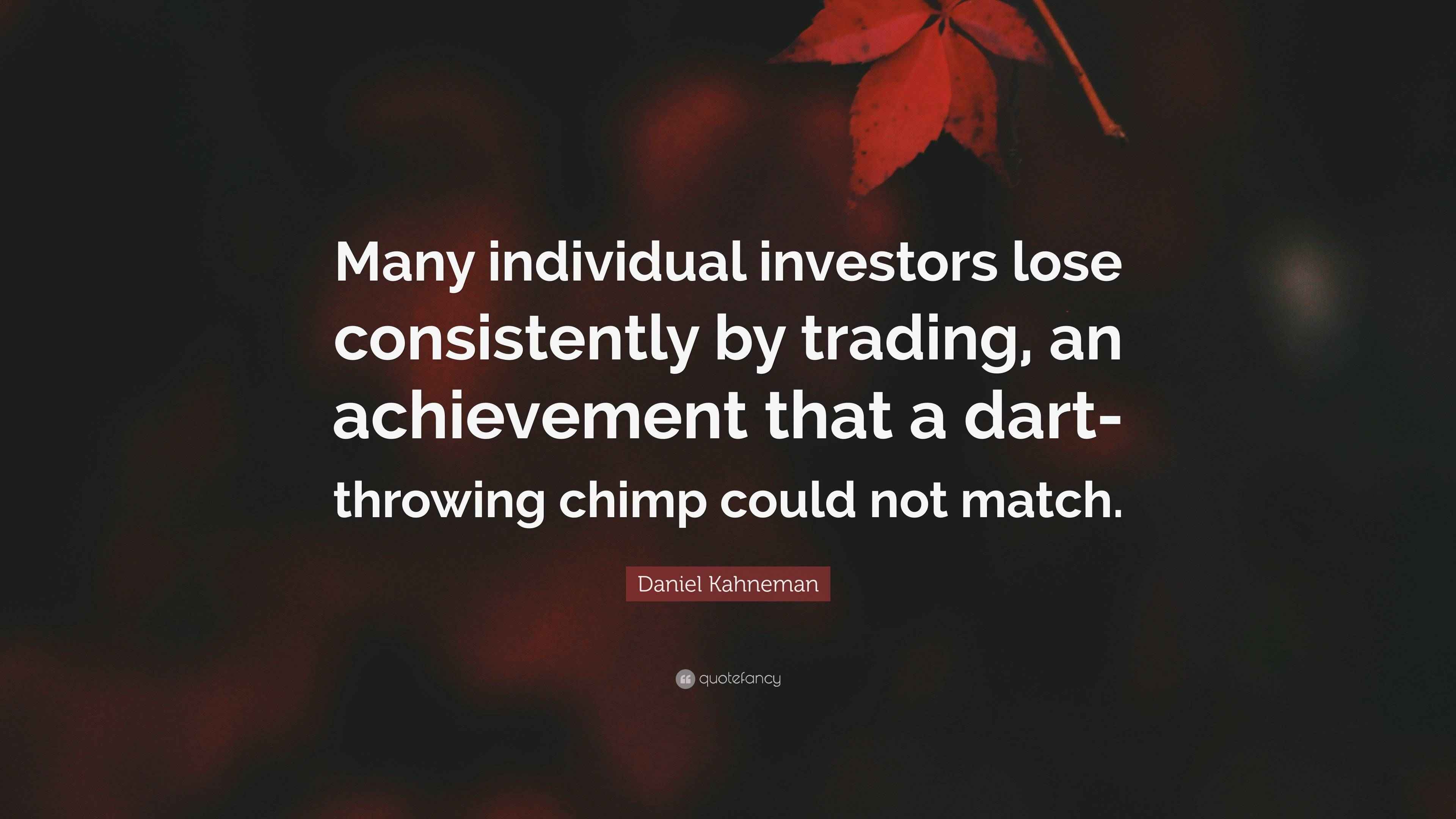 Daniel Kahneman Quote “Many individual investors lose consistently by