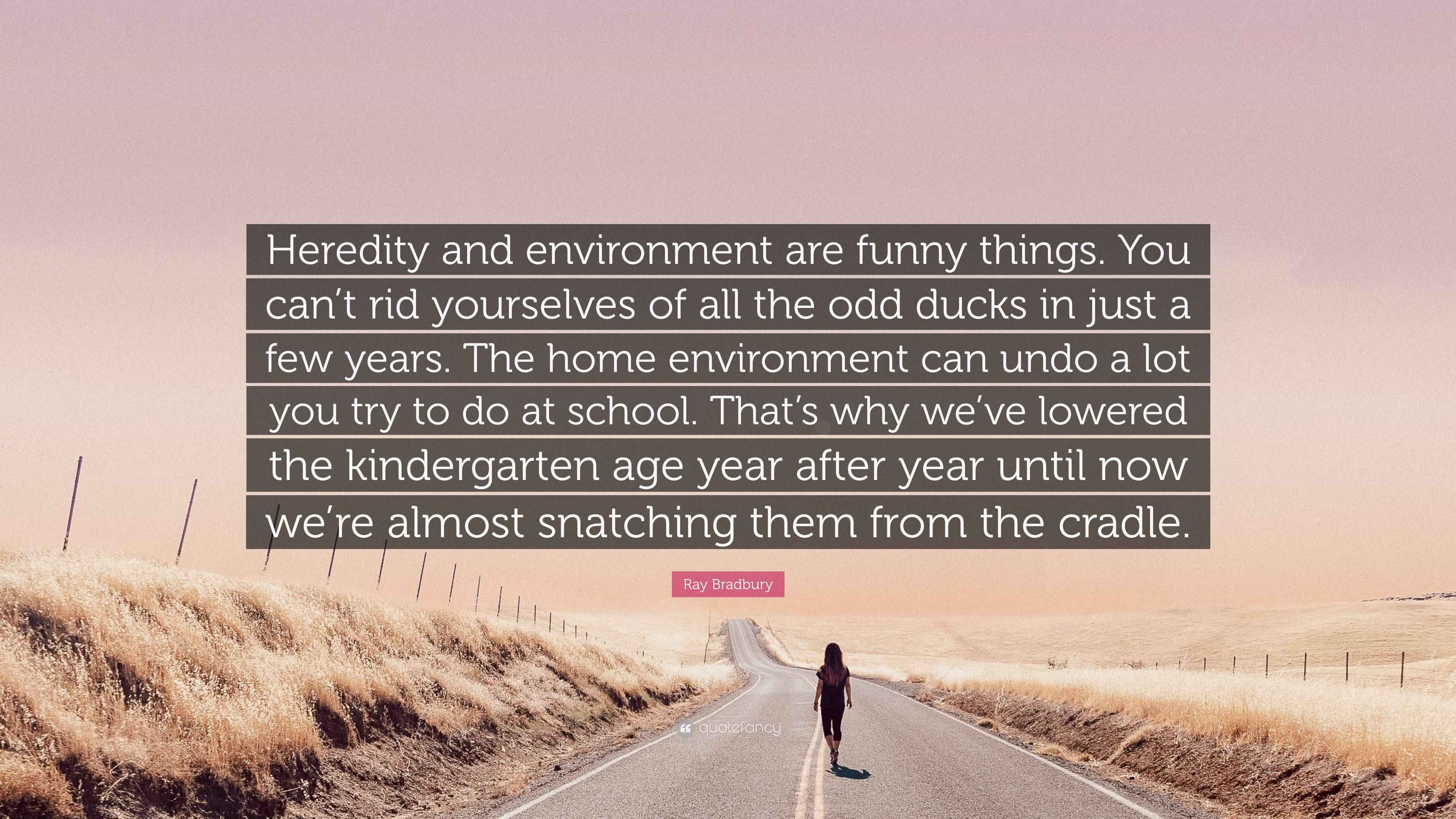 Ray Bradbury Quote “Heredity and environment are funny things. You can