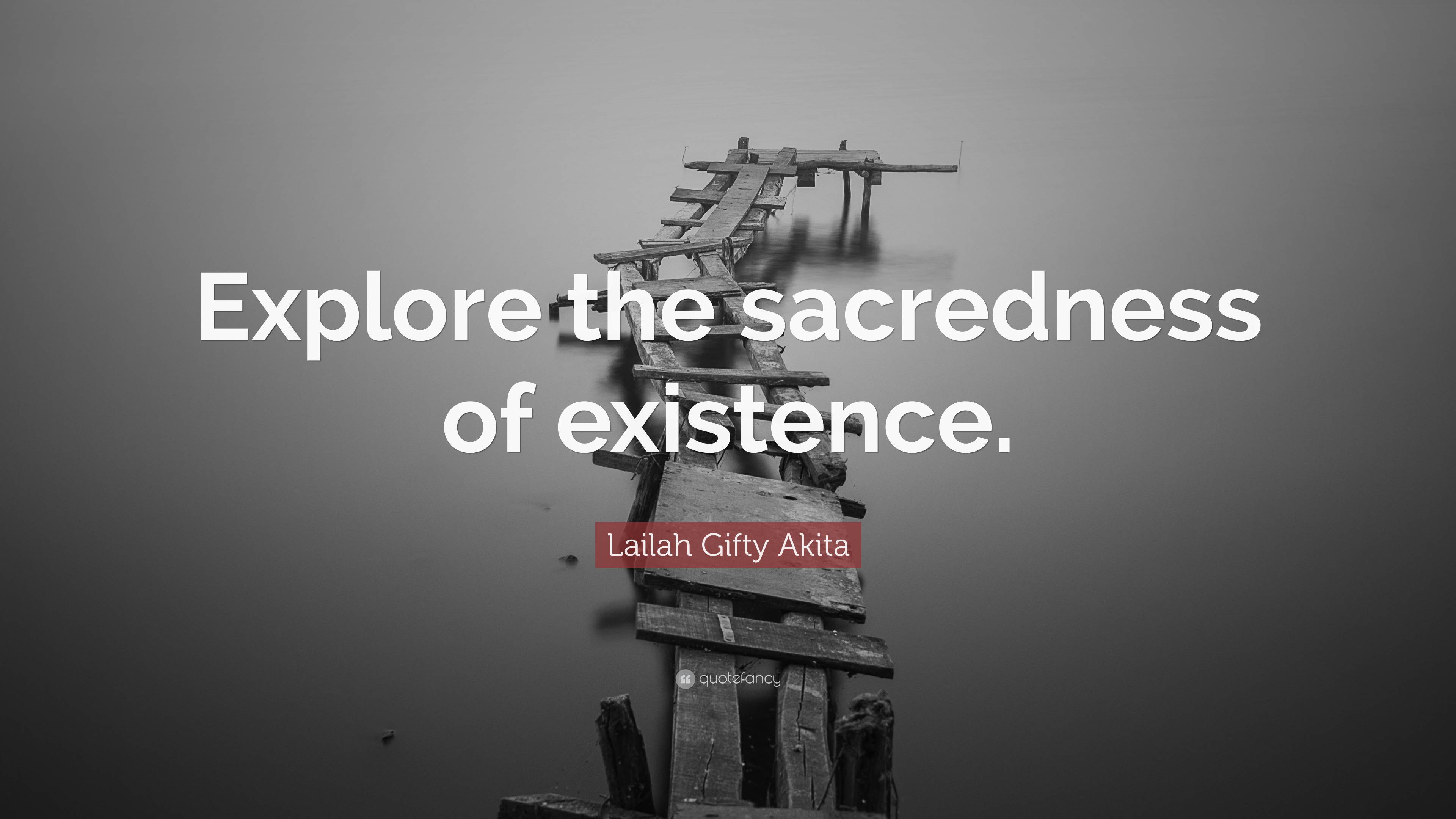 Lailah Ty Akita Quote “explore The Sacredness Of Existence”
