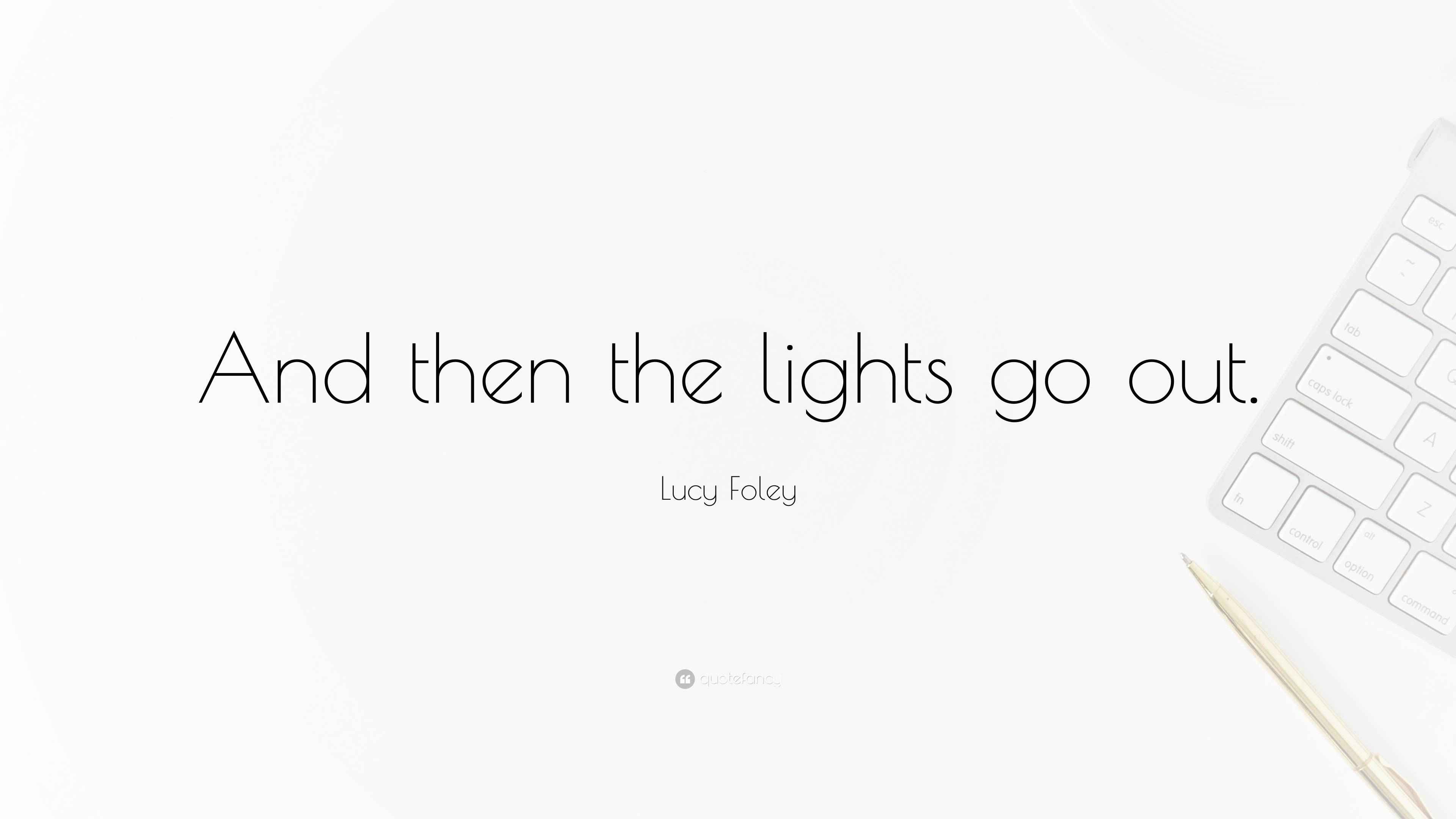 Lucy Foley Quote “And then the lights go out.”