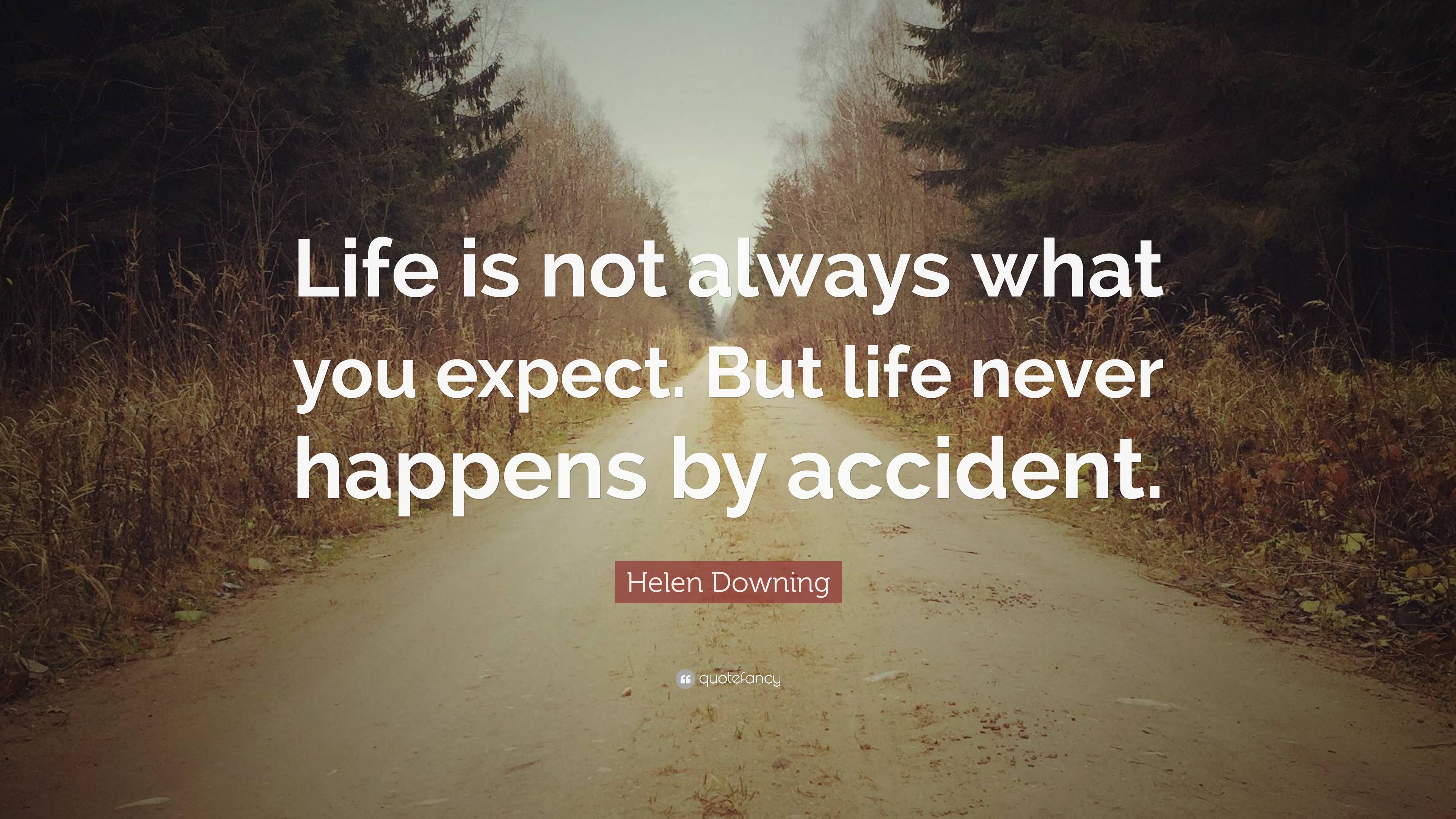 Helen Downing Quote: “Life is not always what you expect. But life ...