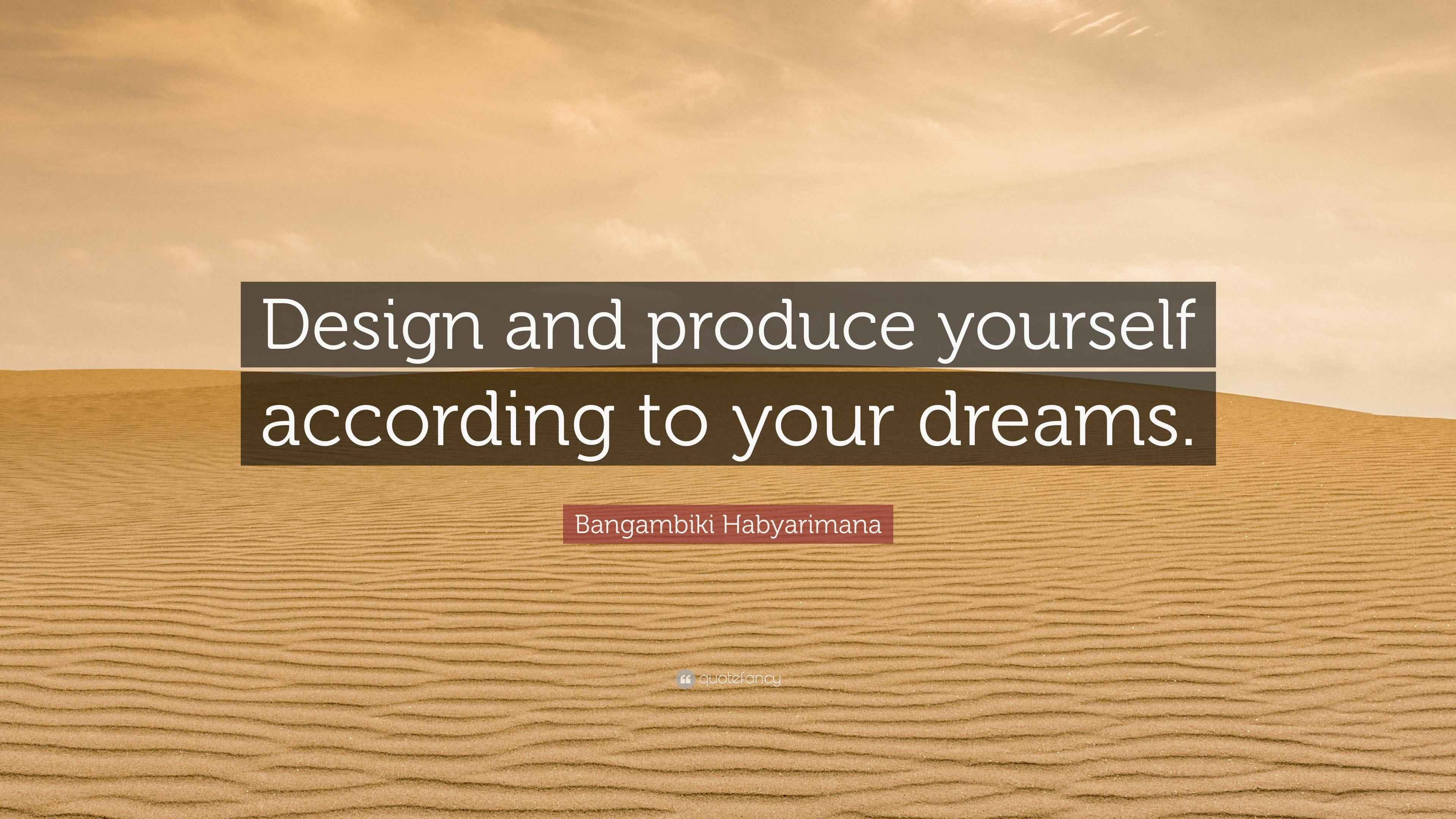 Bangambiki Habyarimana Quote “Design and produce yourself according to