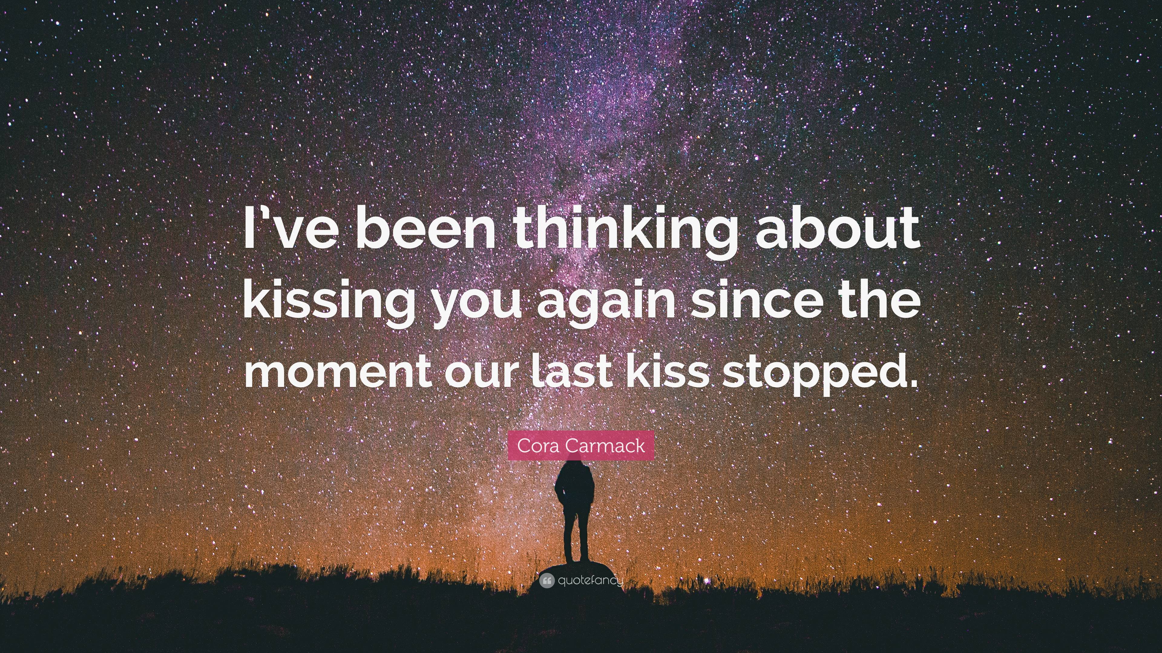 Cora Carmack Quote: “I’ve been thinking about kissing you again since