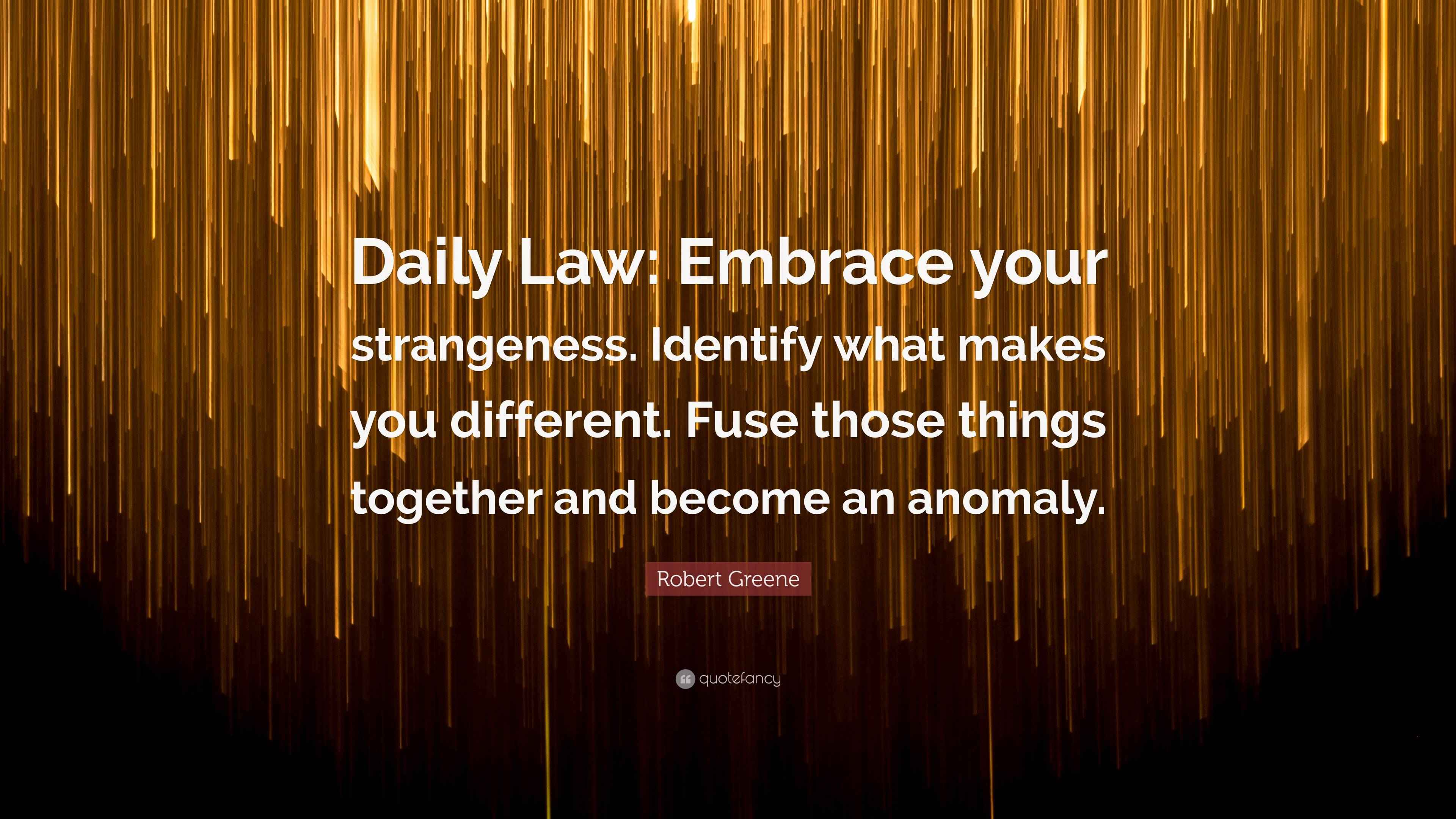 Robert Greene Quote “Daily Law Embrace your strangeness. Identify
