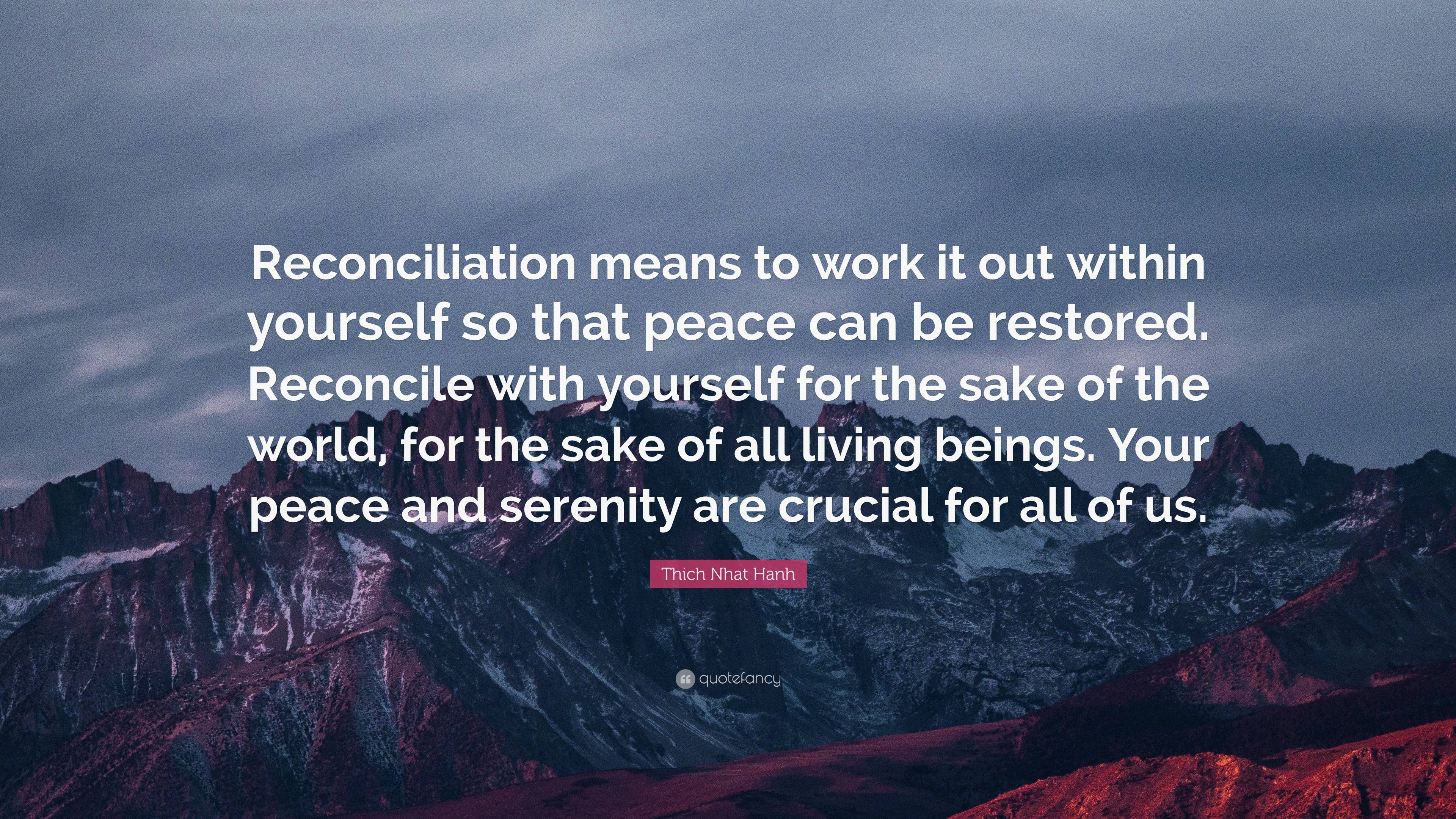 Thich Nhat Hanh Quote: “Reconciliation Means To Work It Out Within ...