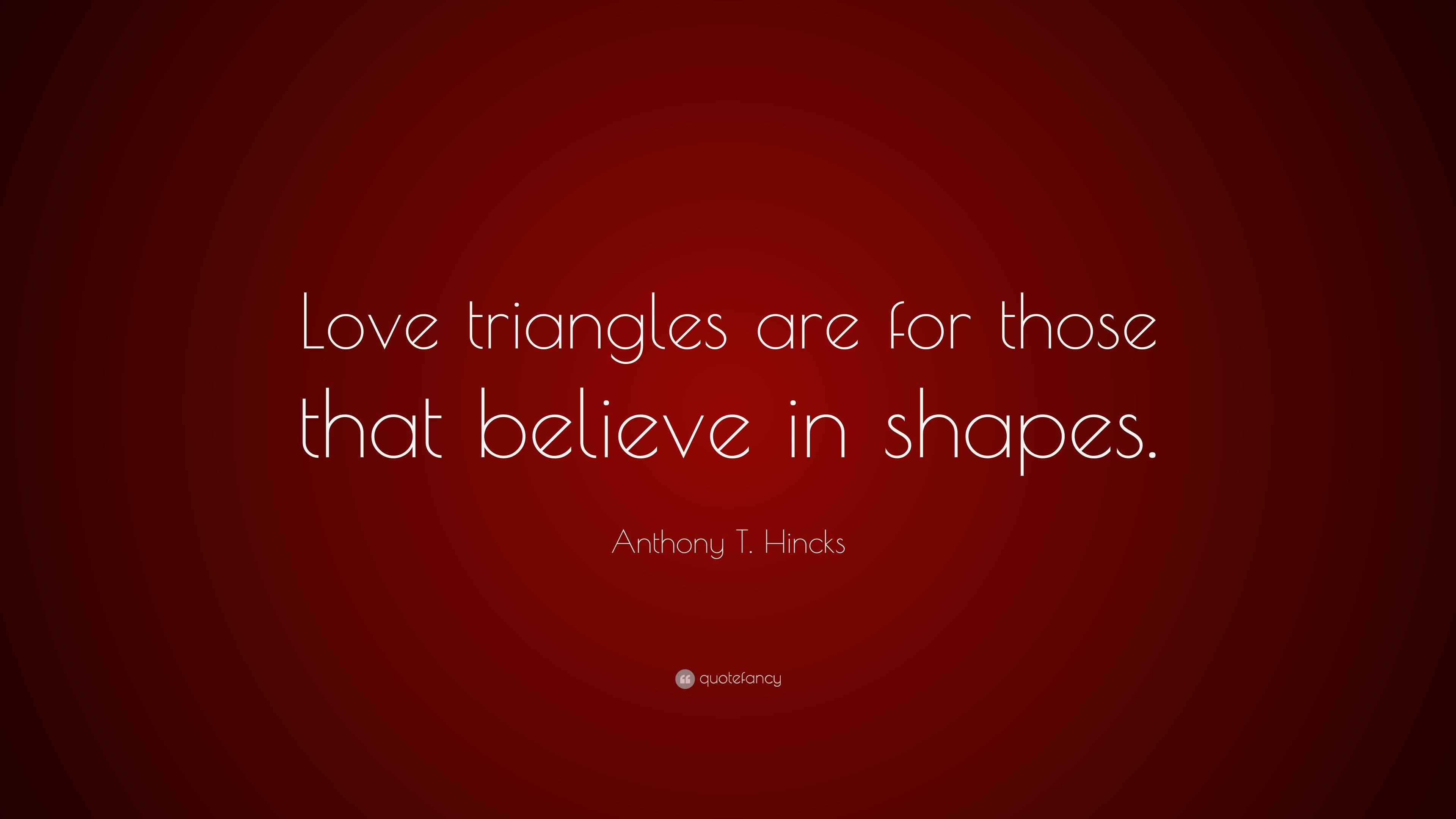 Anthony T. Hincks Quote “Love triangles are for those that believe in