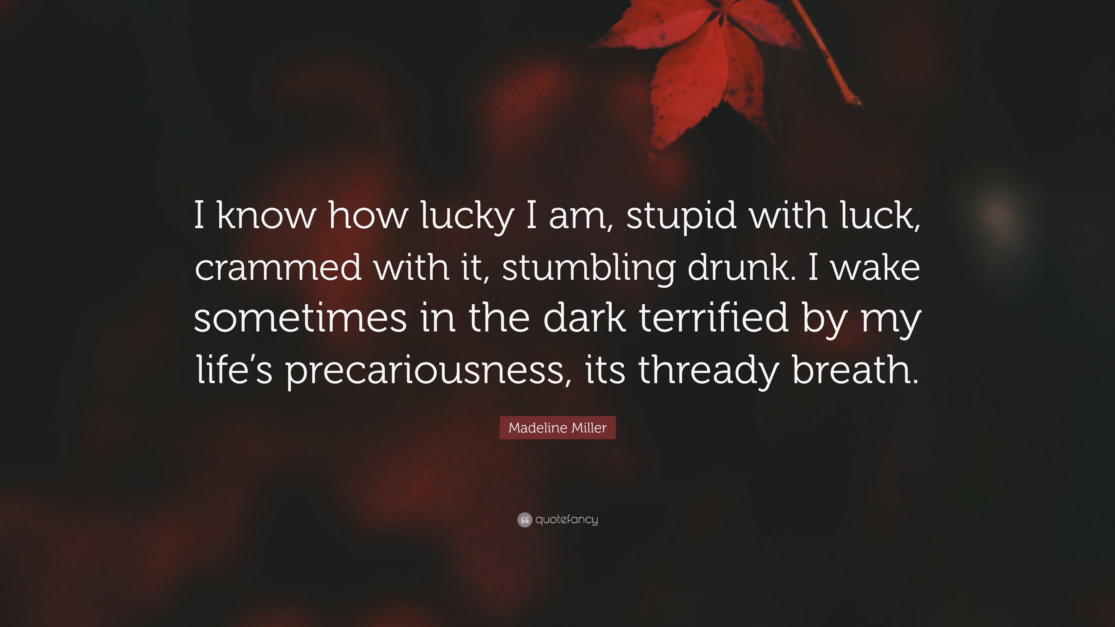 Madeline Miller Quote: “I Know How Lucky I Am, Stupid With Luck ...