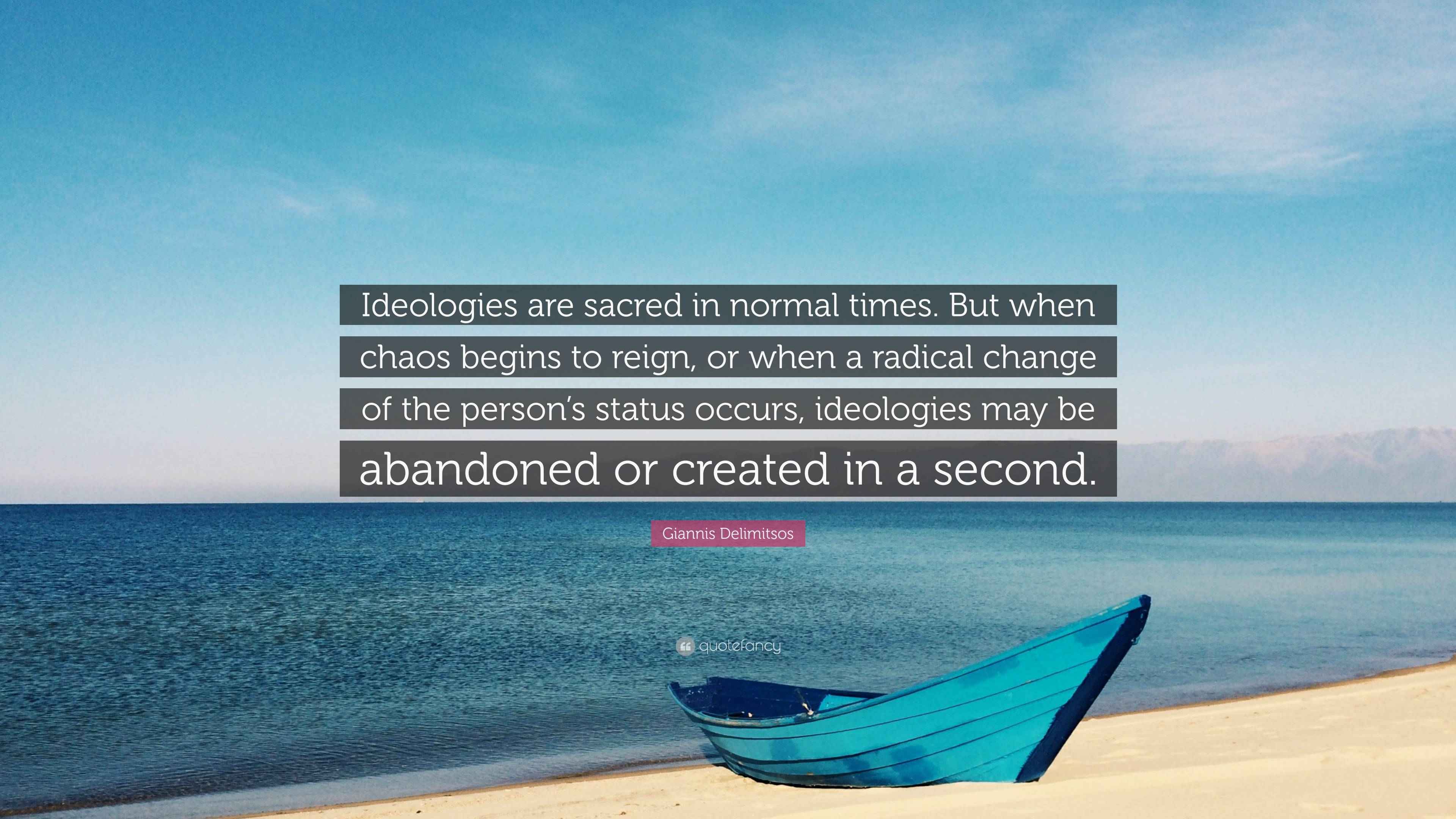 Giannis Delimitsos Quote: “Ideologies are sacred in normal times. But ...