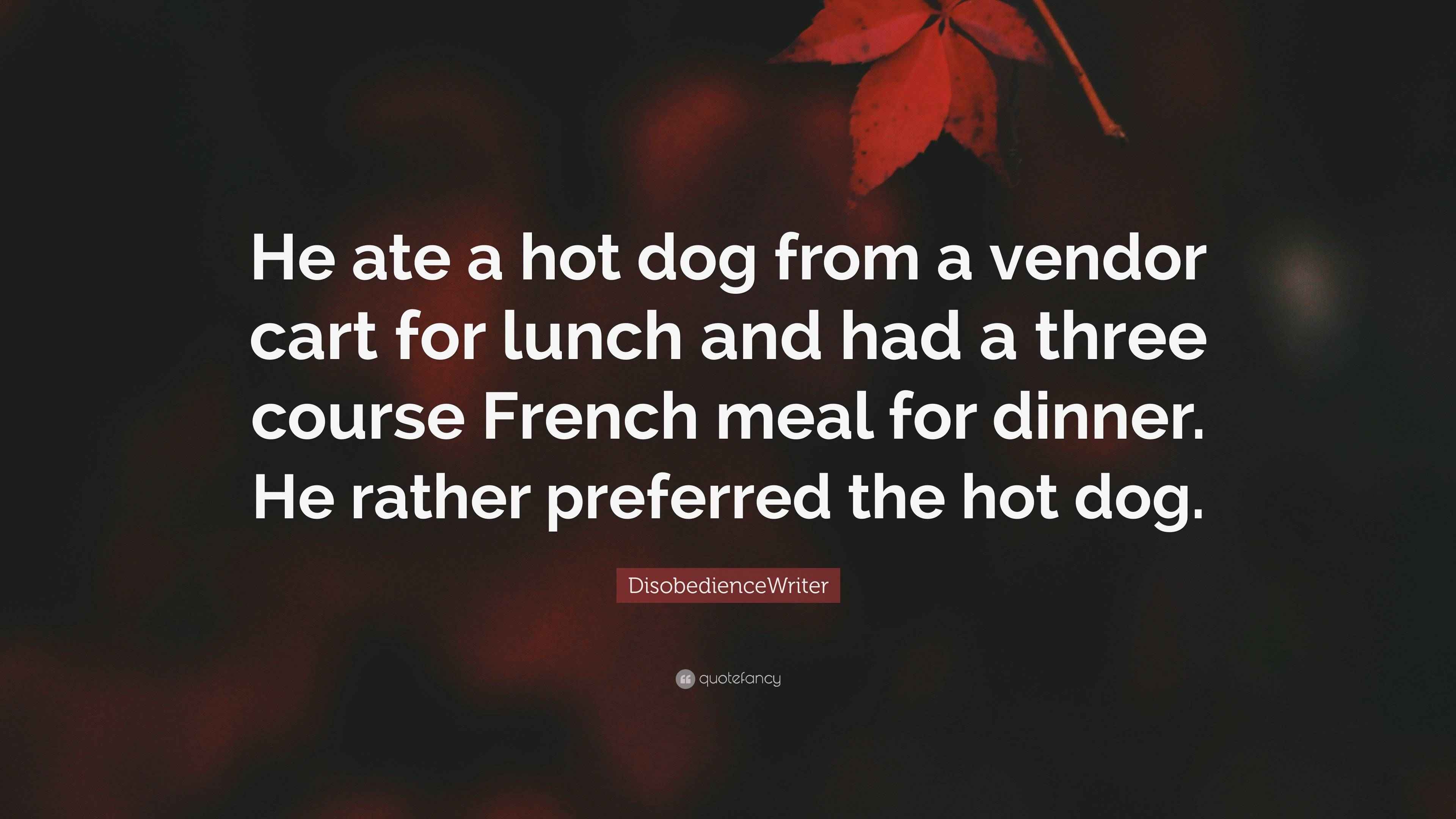 DisobedienceWriter Quote “He ate a hot dog from a vendor cart for