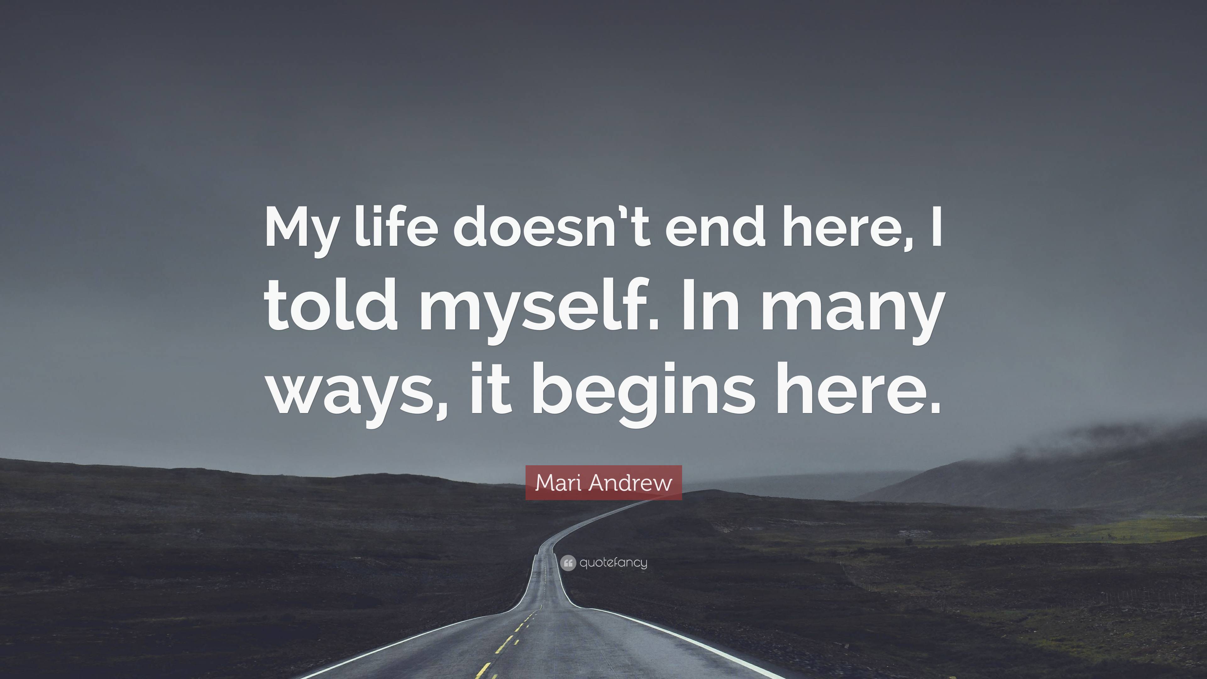 Mari Andrew Quote: “My life doesn’t end here, I told myself. In many ...