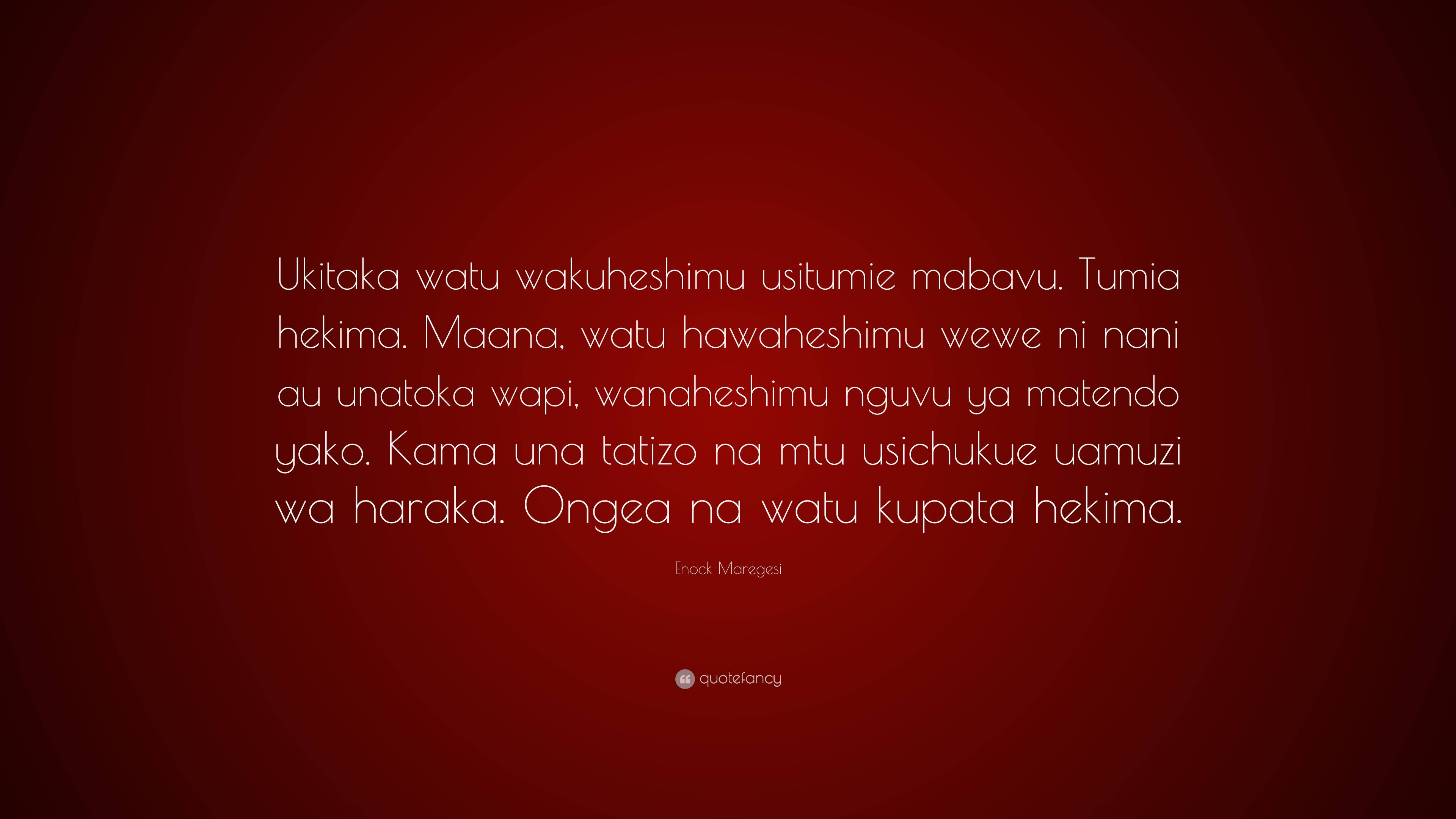 Enock Maregesi Quote: “Ukitaka watu wakuheshimu usitumie mabavu. Tumia ...