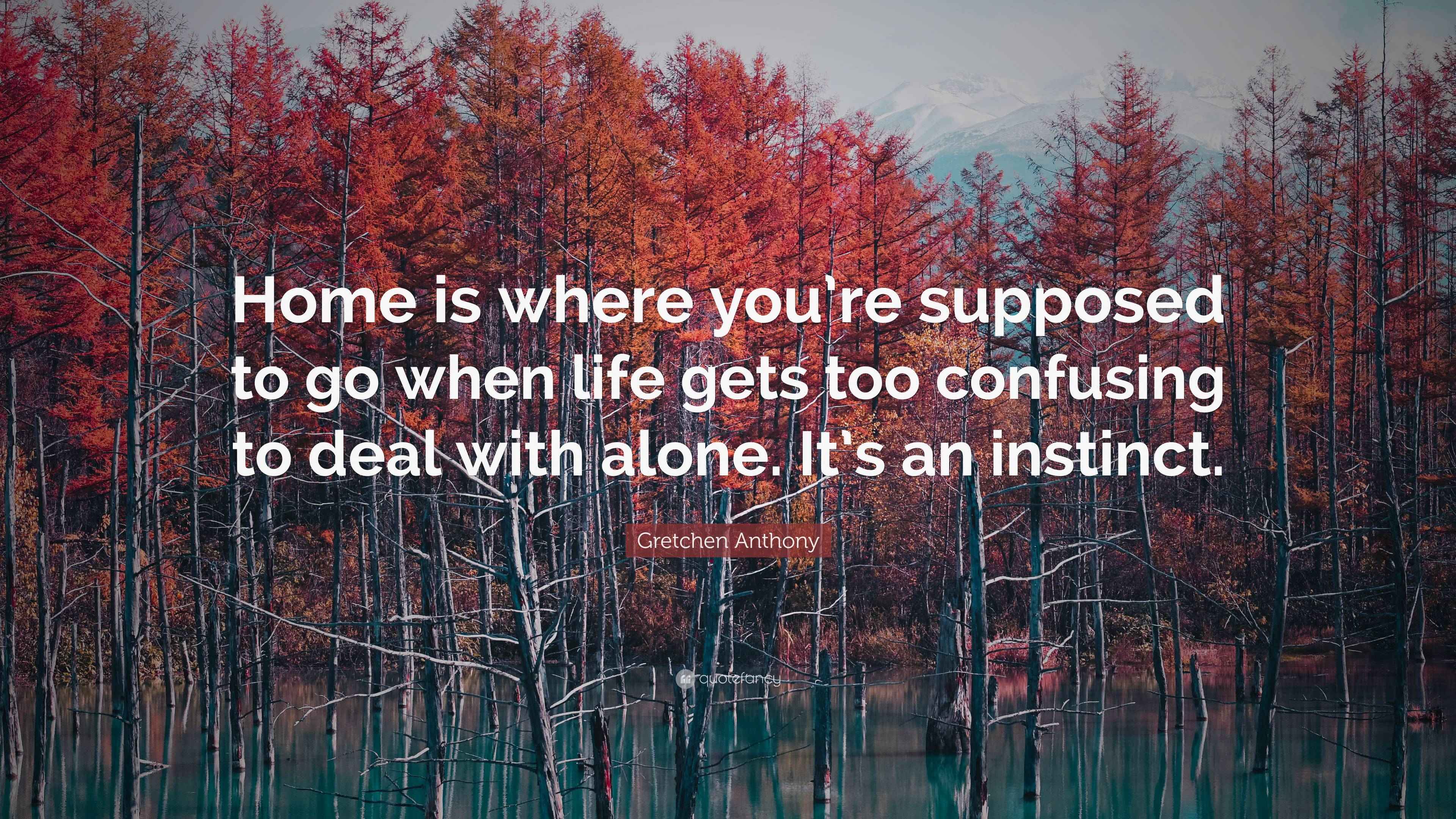 Gretchen Anthony Quote “Home is where you’re supposed to go when life