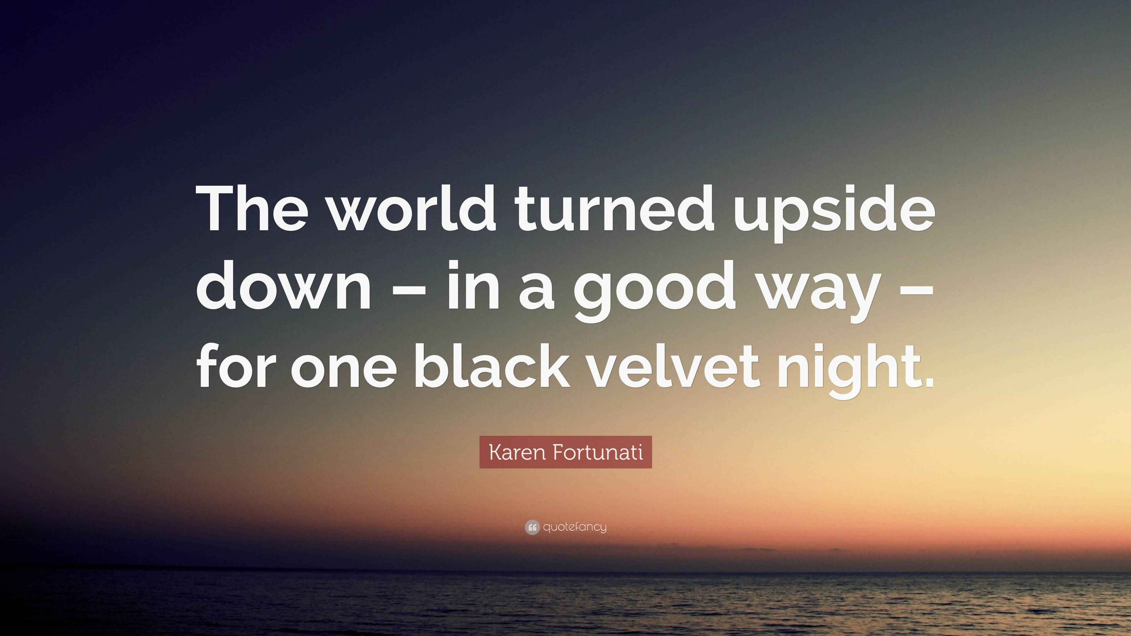 Karen Fortunati Quote “The world turned upside down in a good way