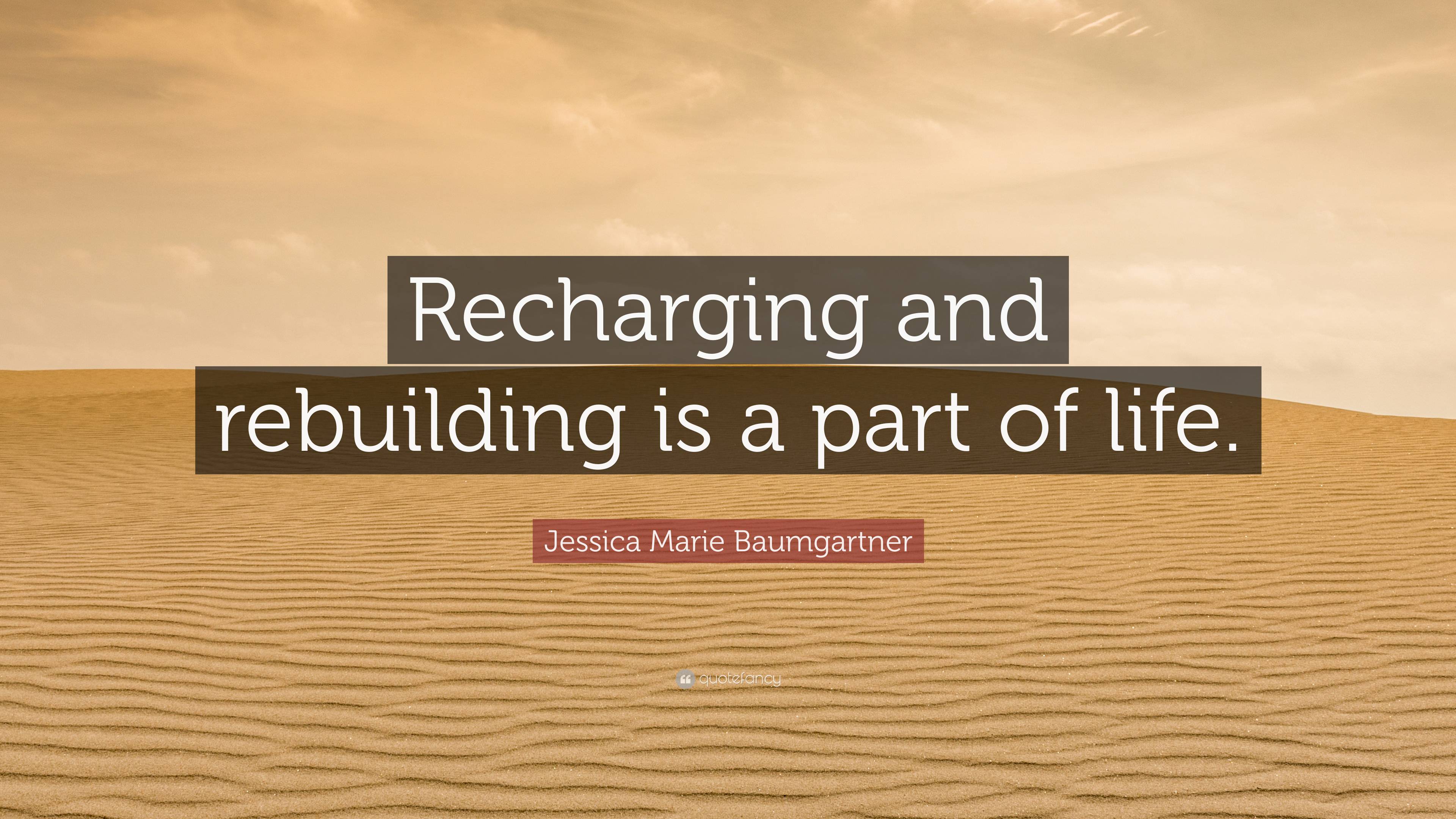 Jessica Marie Baumgartner Quote: “Recharging and rebuilding is a part ...