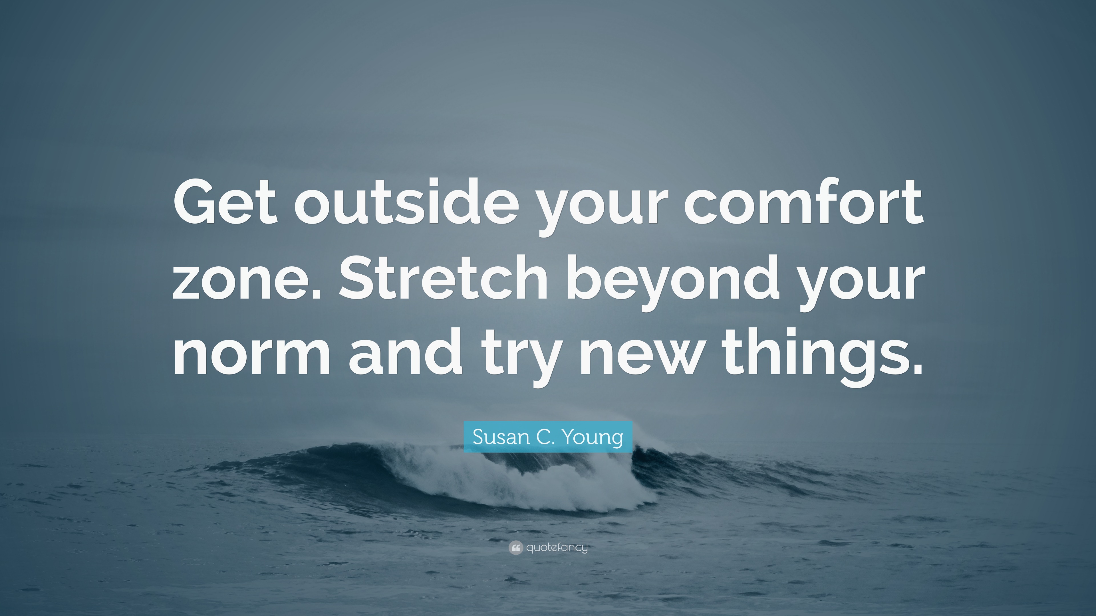 Susan C Young Quote “get Outside Your Comfort Zone Stretch Beyond