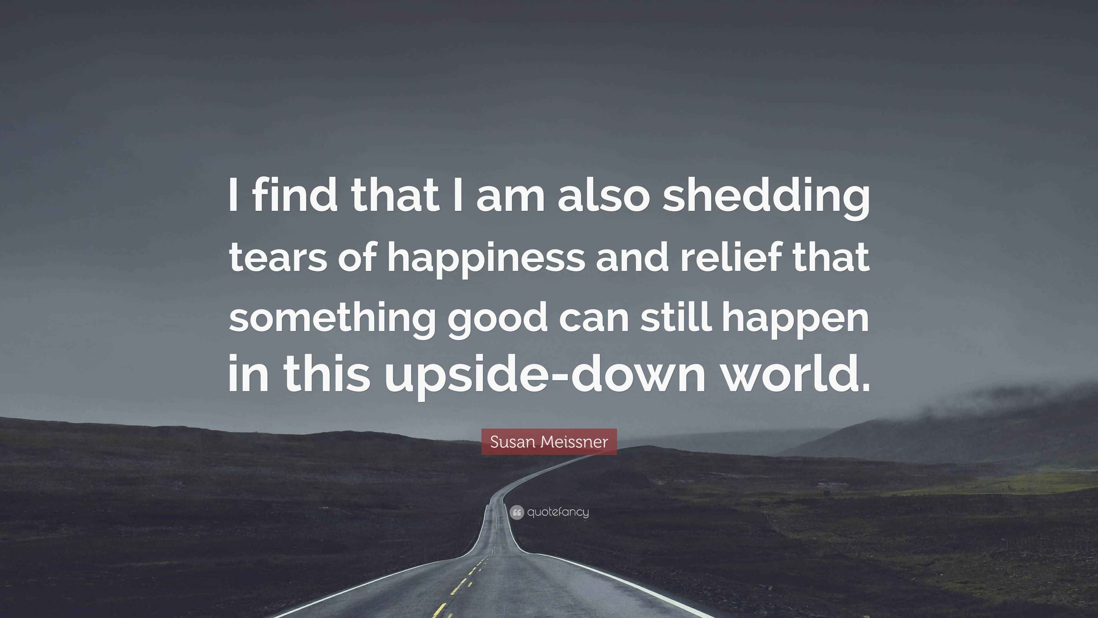 Susan Meissner Quote: “I find that I am also shedding tears of ...