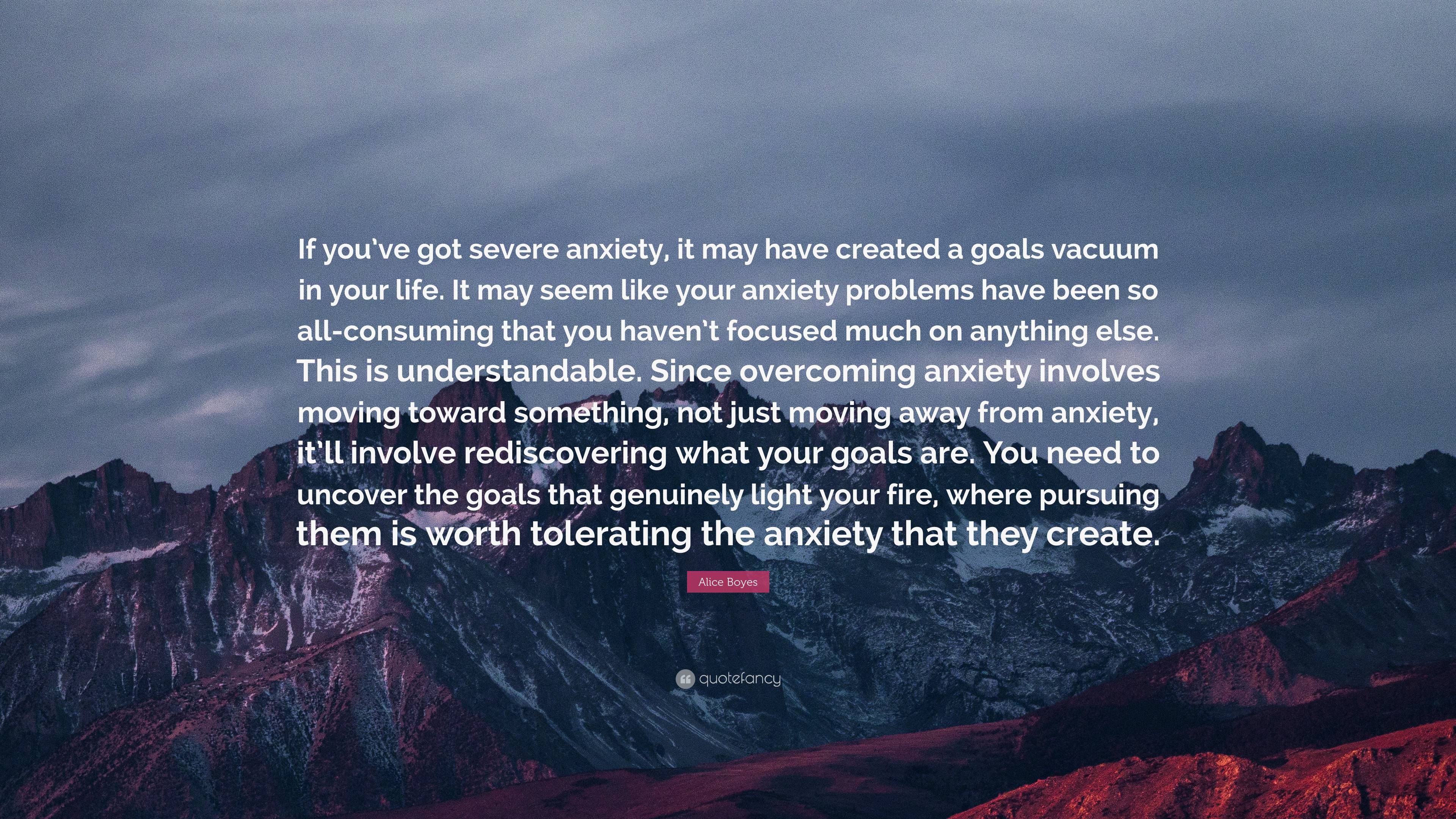 Alice Boyes Quote: “If you’ve got severe anxiety, it may have created a ...