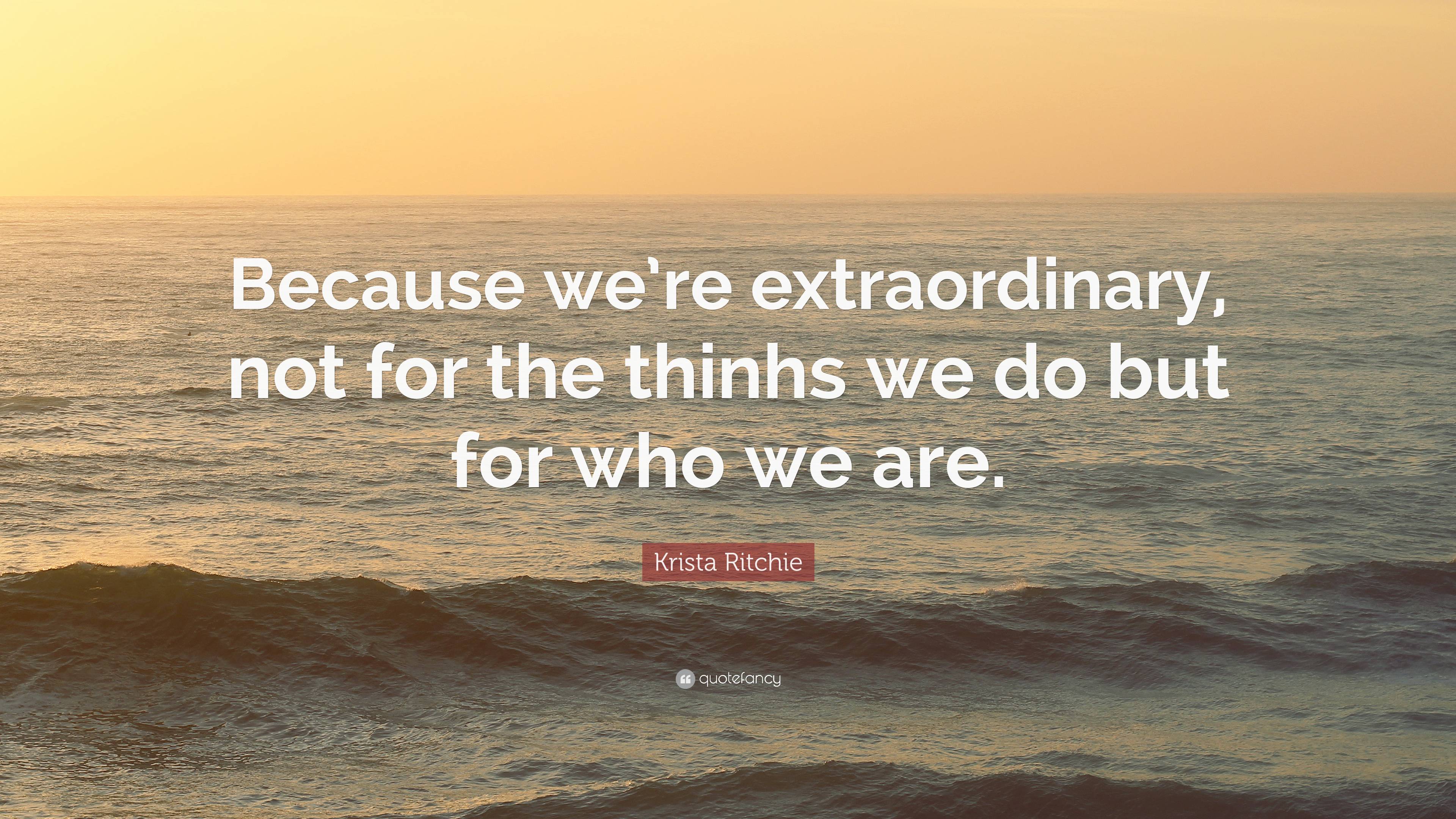 Krista Ritchie Quote: “Because we’re extraordinary, not for the thinhs ...