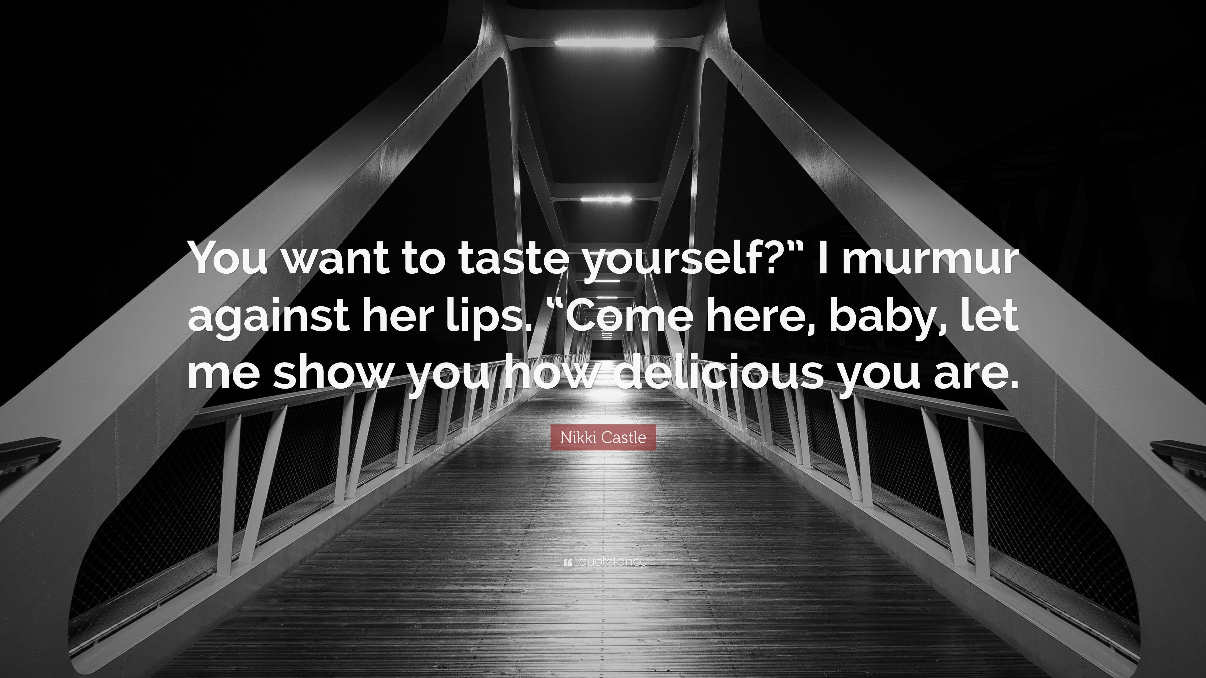 Nikki Castle Quote: “You want to taste yourself?” I murmur against her  lips. “Come here, baby,