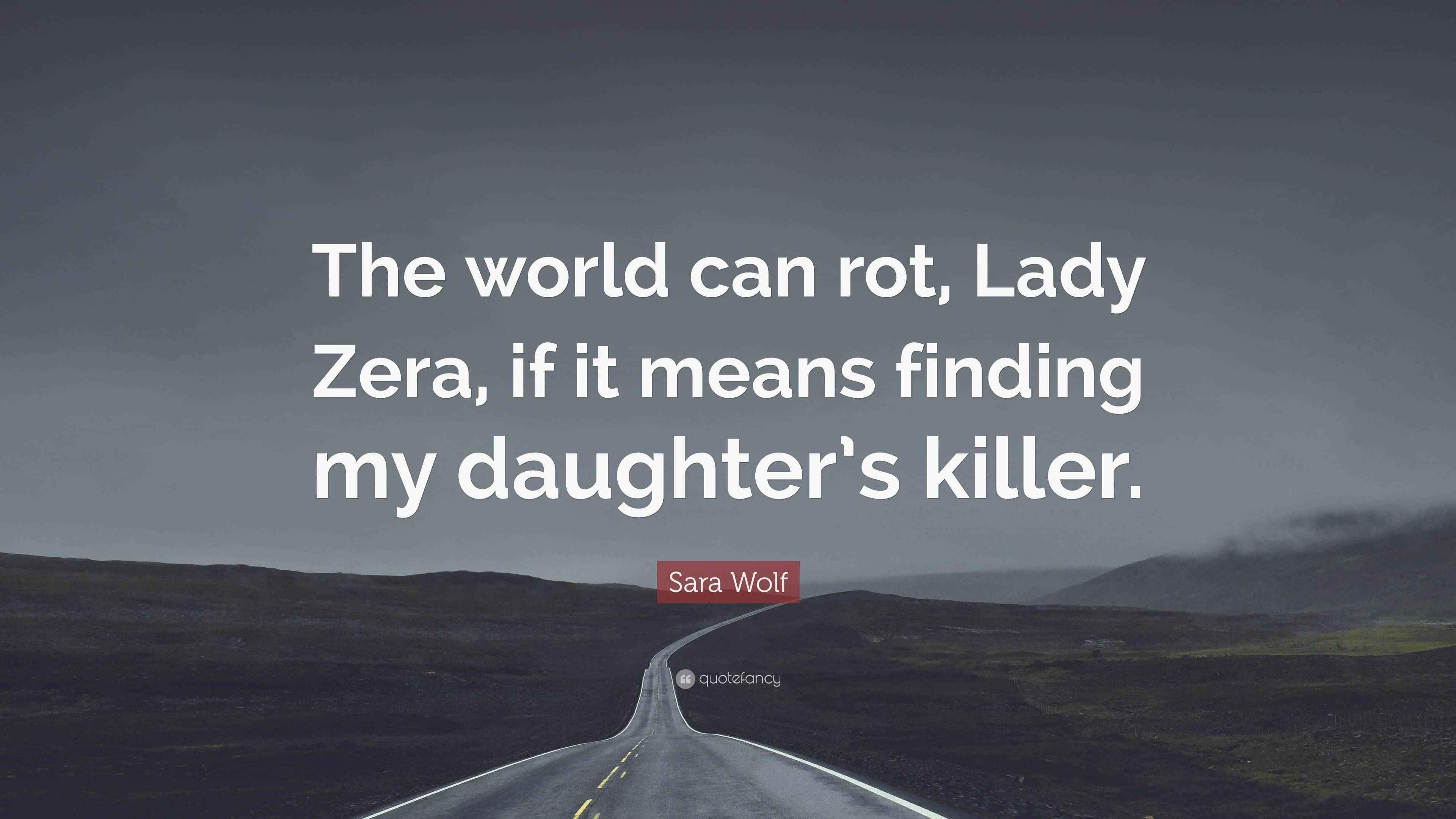 Sara Wolf Quote “The world can rot, Lady Zera, if it means finding my