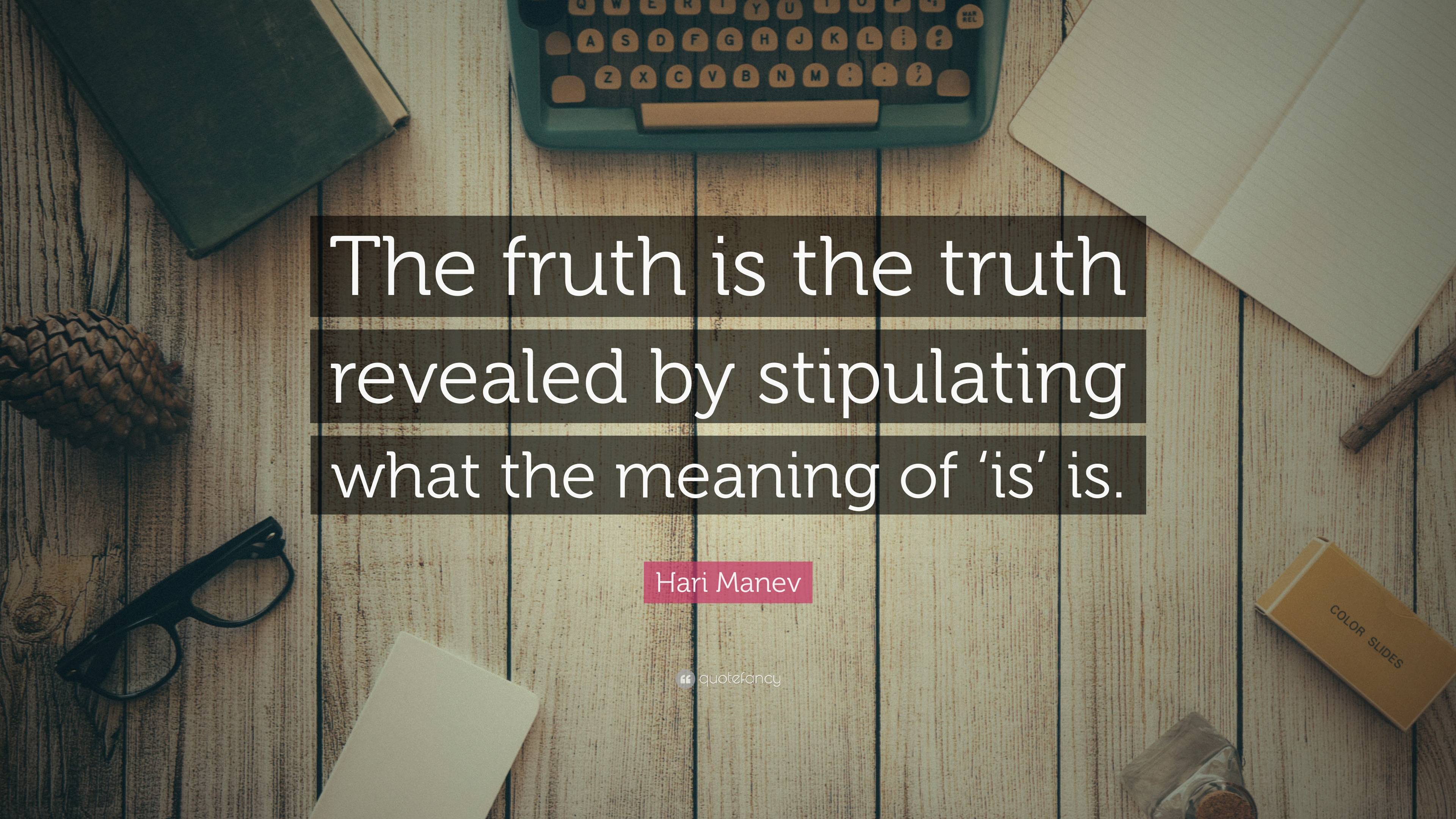 hari-manev-quote-the-fruth-is-the-truth-revealed-by-stipulating-what