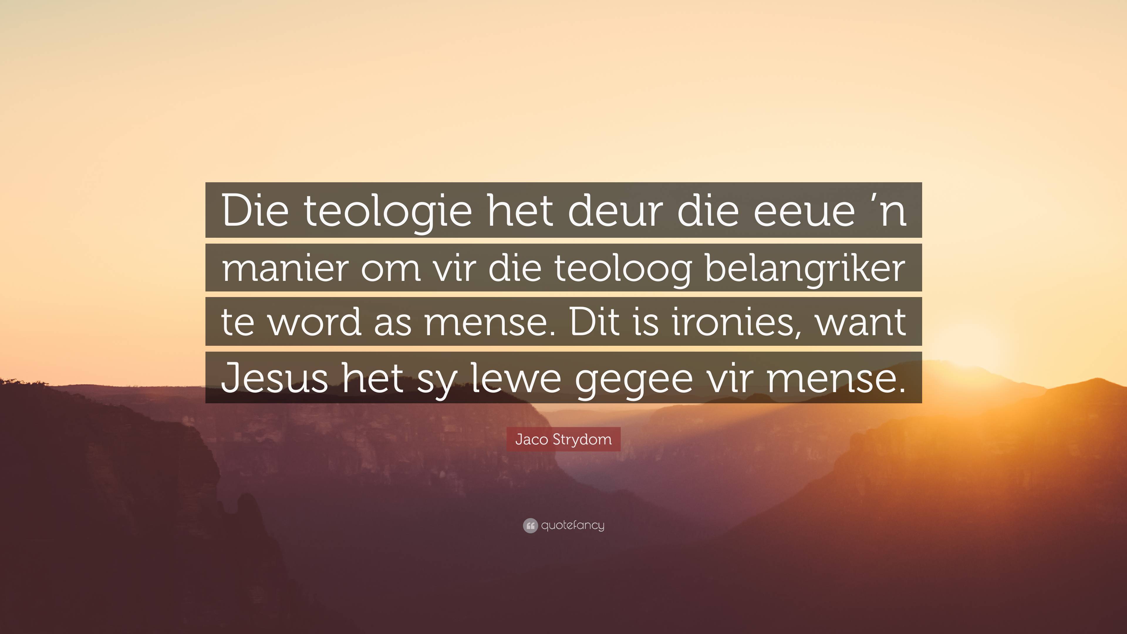 Jaco Strydom Quote: “Die Teologie Het Deur Die Eeue ’n Manier Om Vir ...