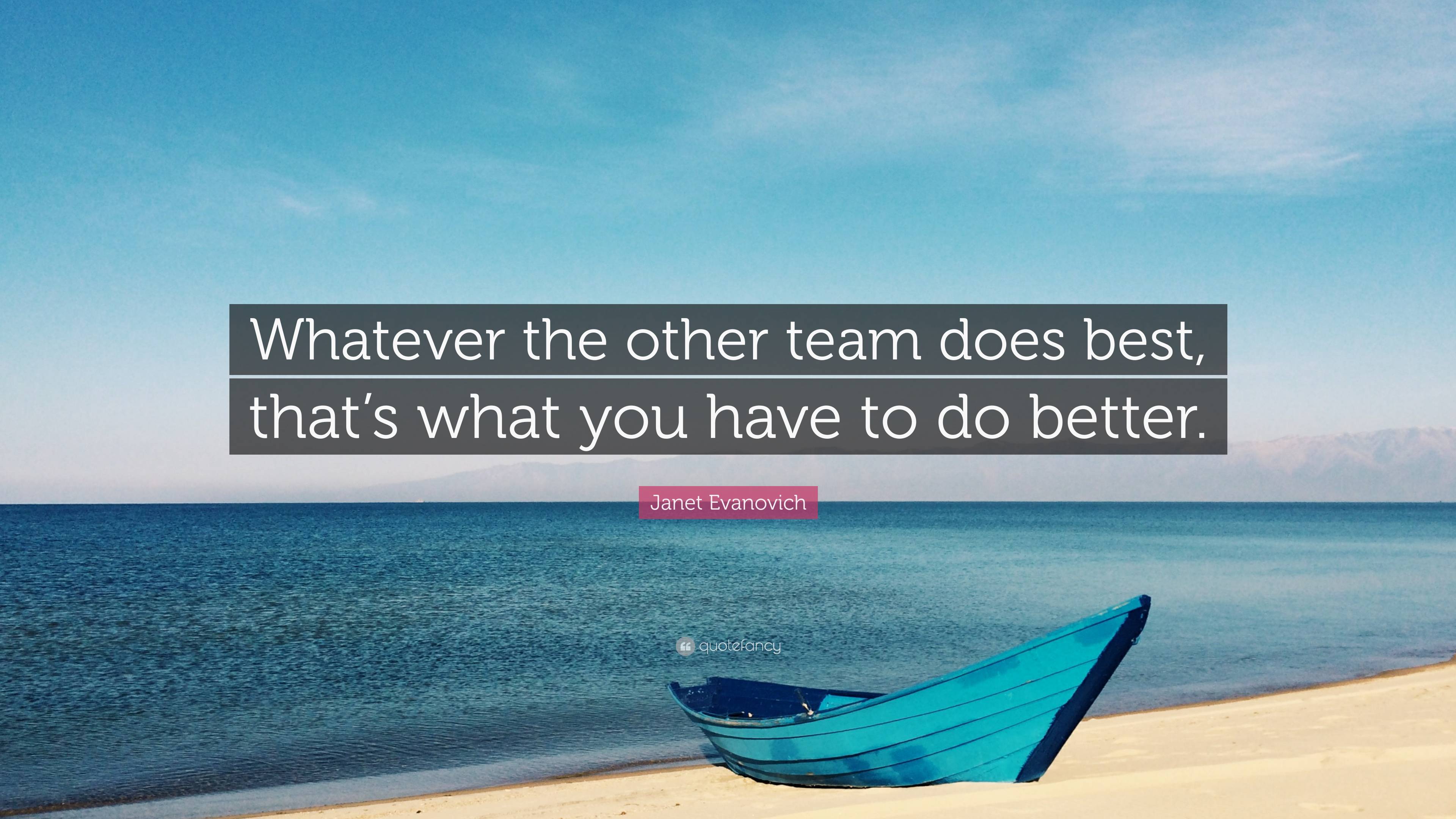 Janet Evanovich Quote: “Whatever the other team does best, that’s what ...