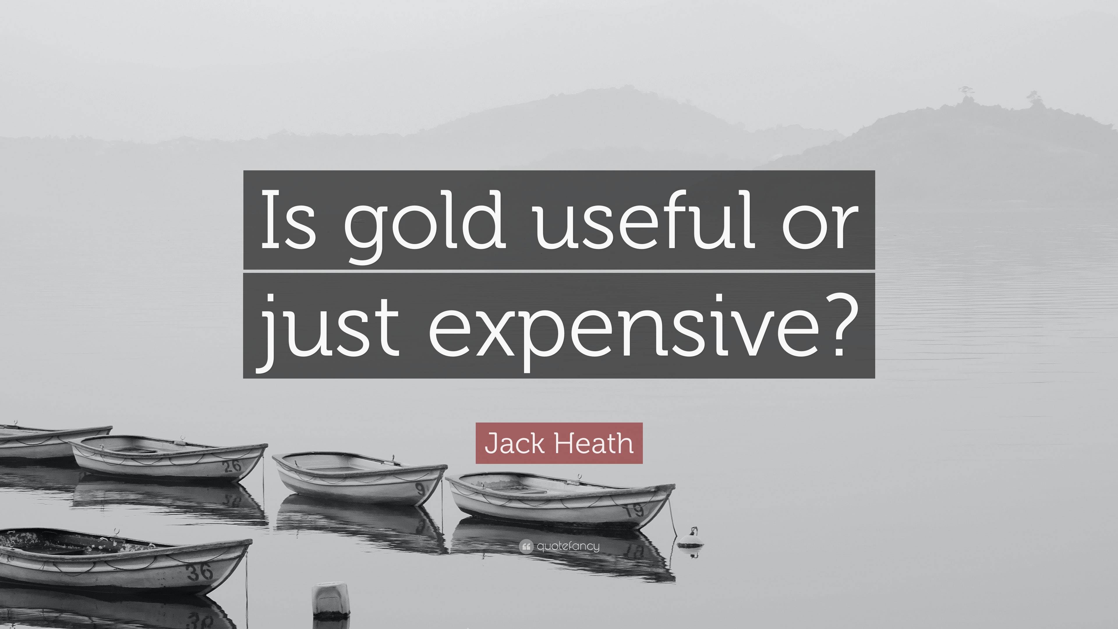 Jack Heath Quote “Is gold useful or just expensive?”