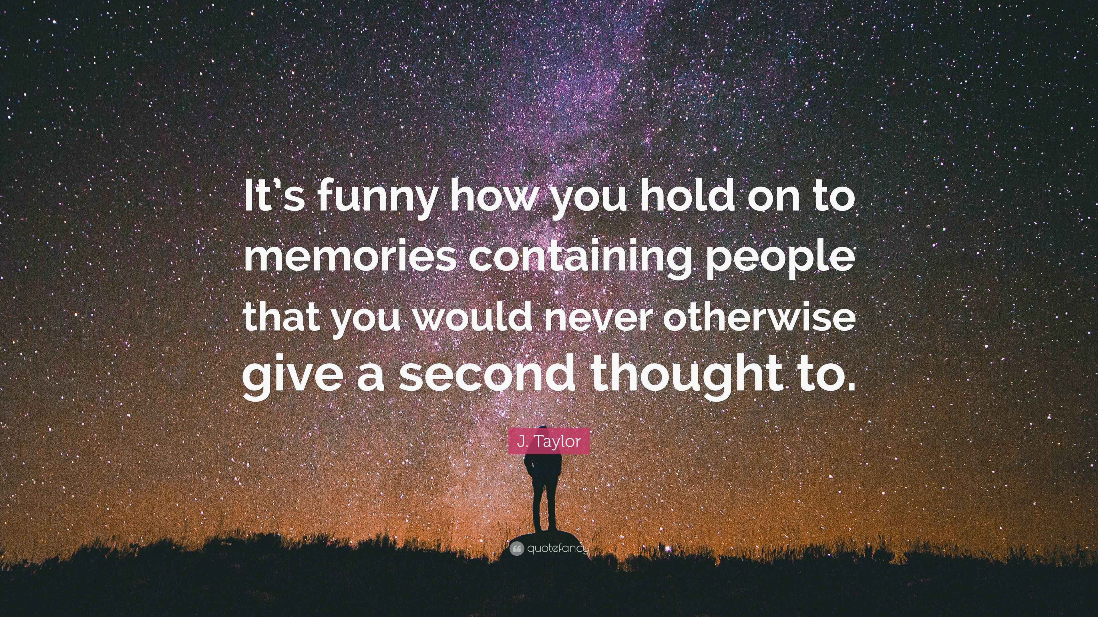 J. Taylor Quote “It’s funny how you hold on to memories containing