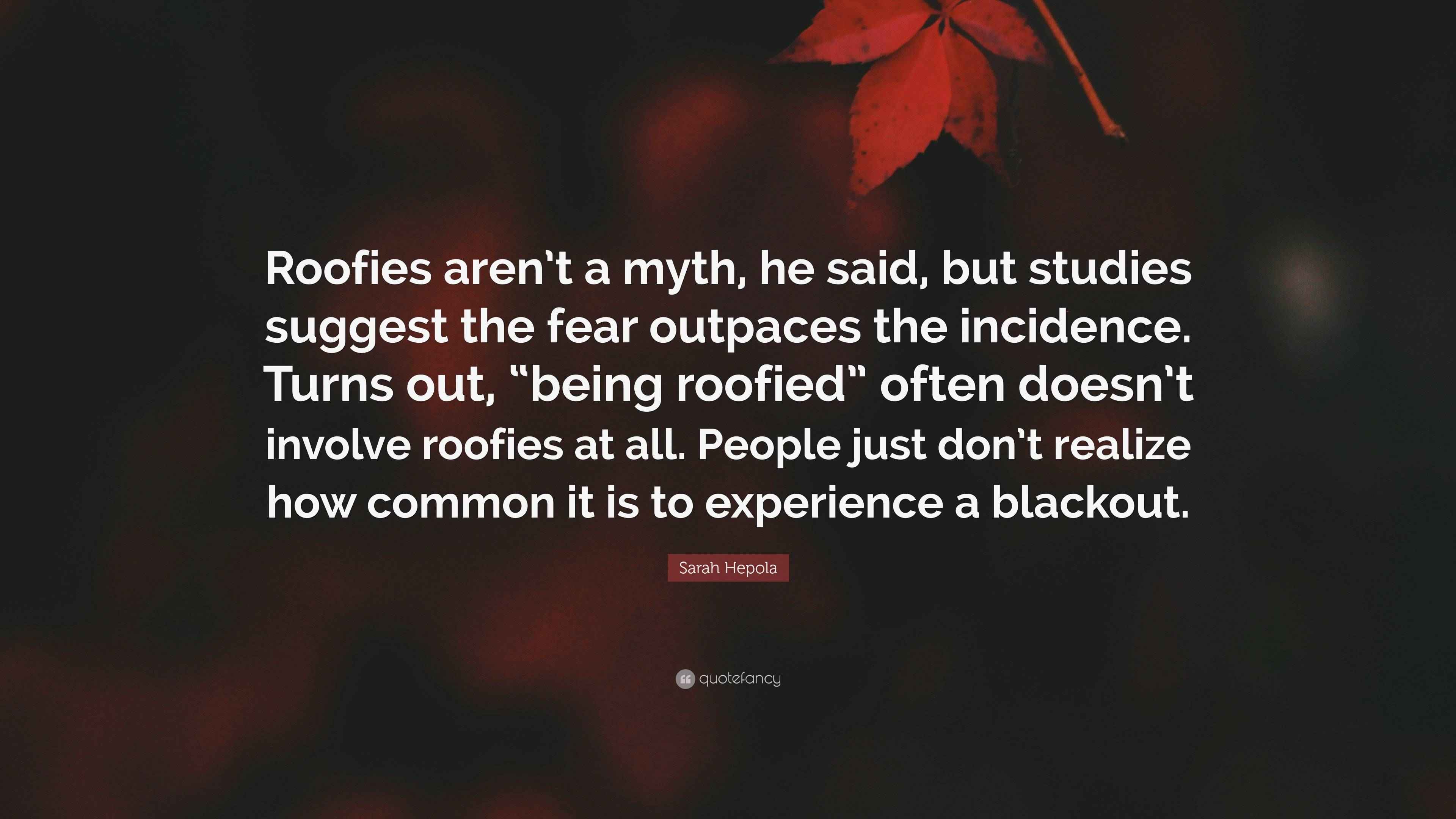Sarah Hepola Quote: “Roofies aren't a myth, he said, but studies suggest  the fear outpaces the incidence. Turns out, “being roofied” often...”, image size:3840x2160