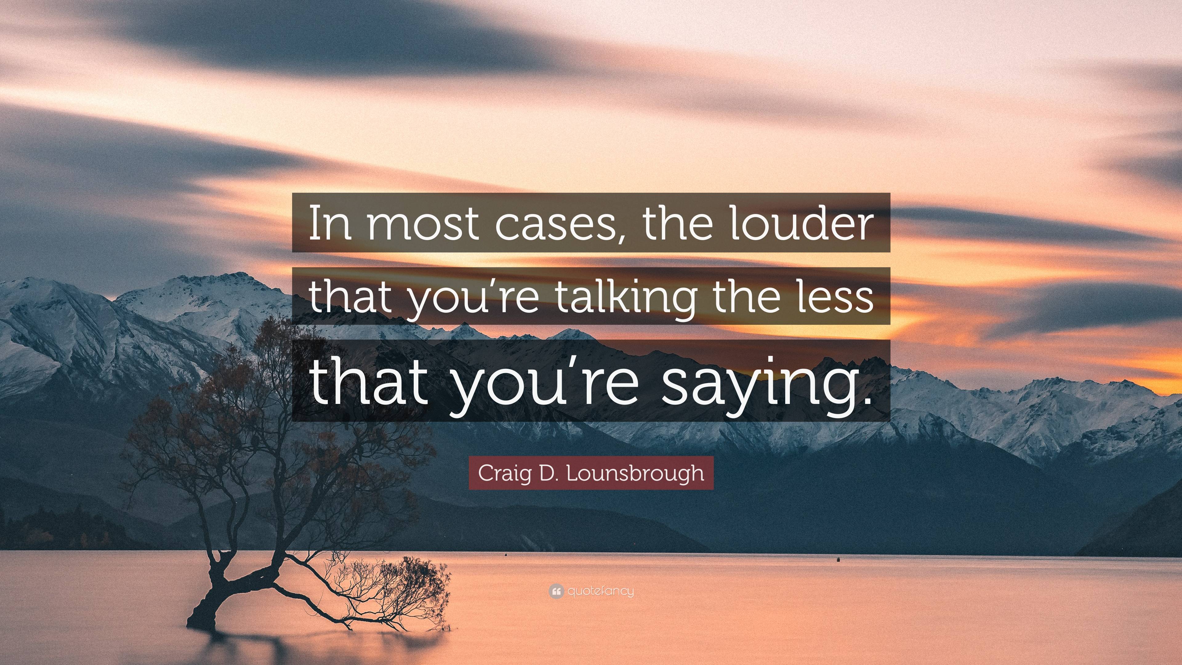 Craig D Lounsbrough Quote “in Most Cases The Louder That Youre