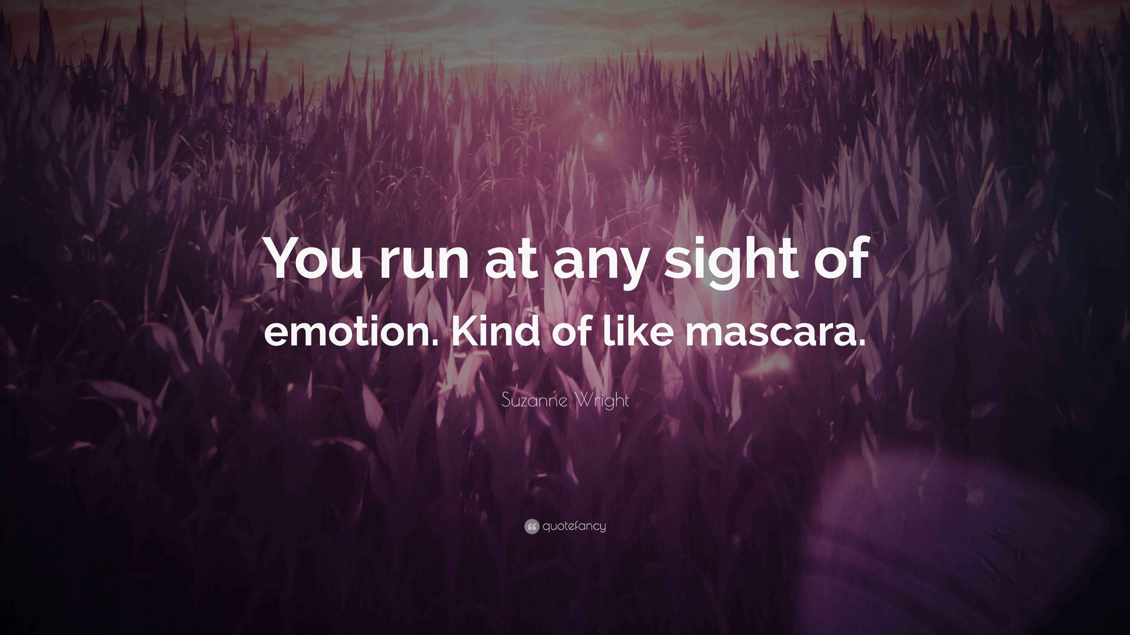 Suzanne Wright Quote “You run at any sight of emotion. Kind of like