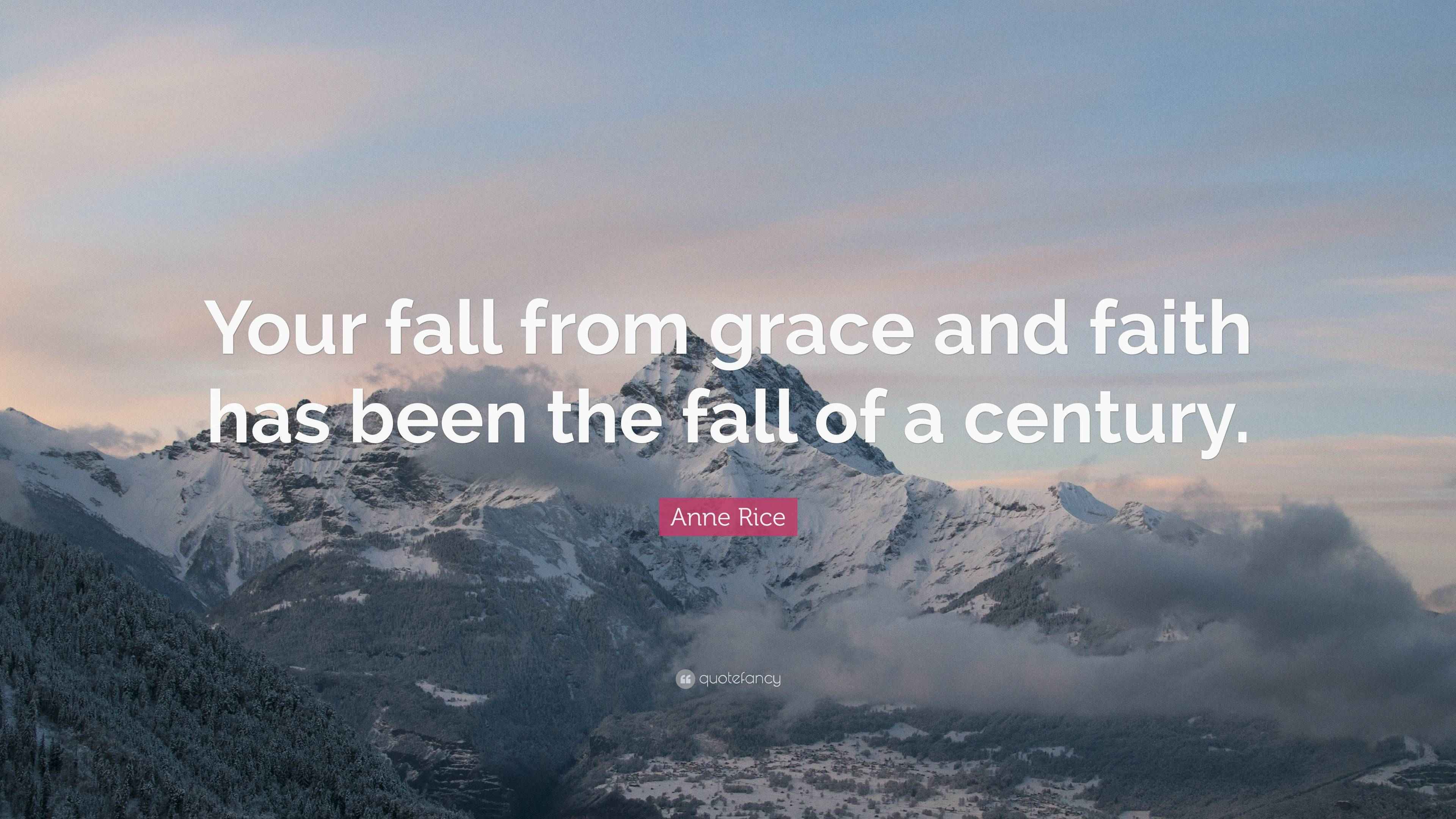 Anne Rice Quote: “Your fall from grace and faith has been the fall of a ...