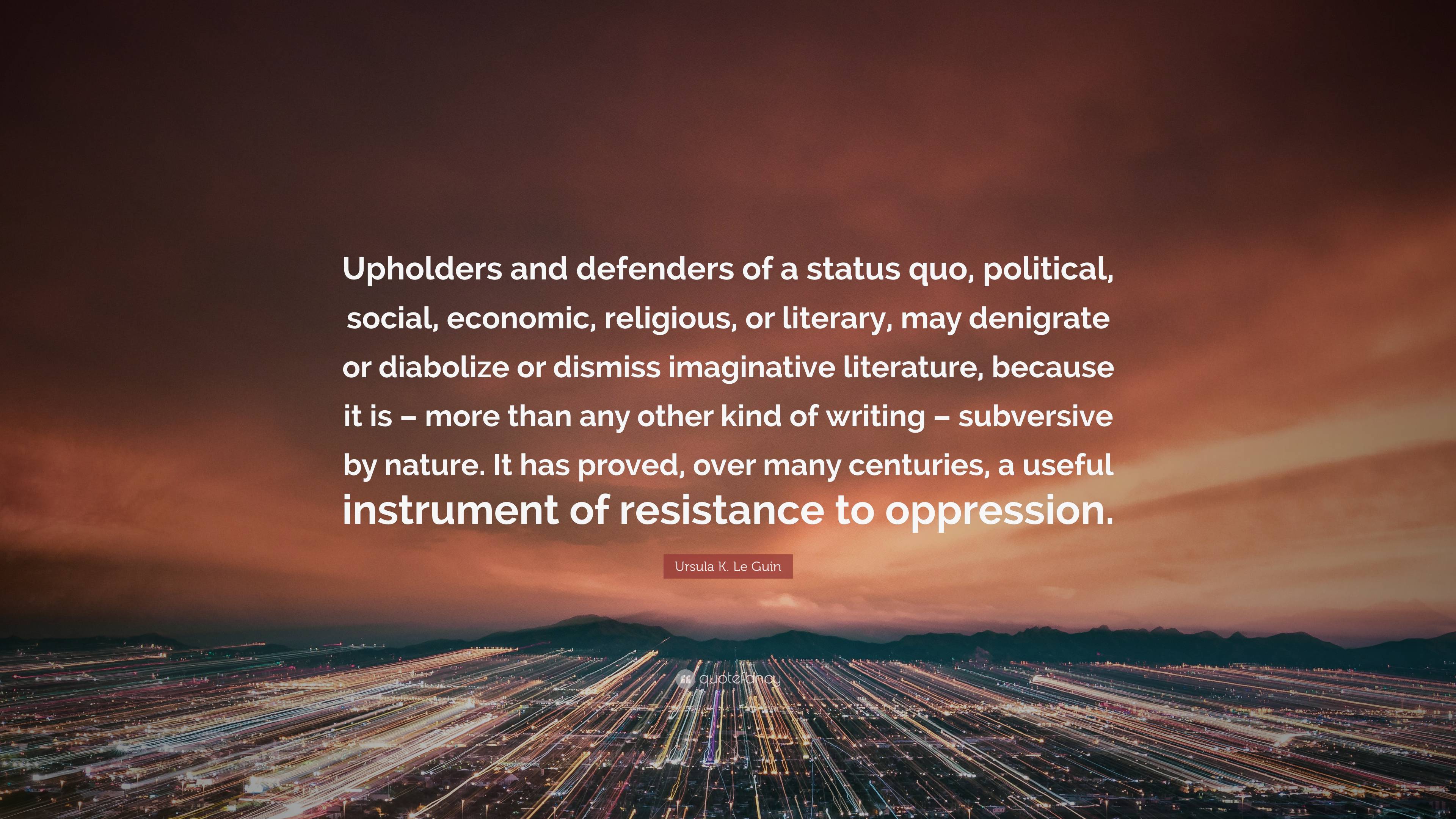 Ursula K. Le Guin Quote “Upholders and defenders of a status quo, political, social, economic