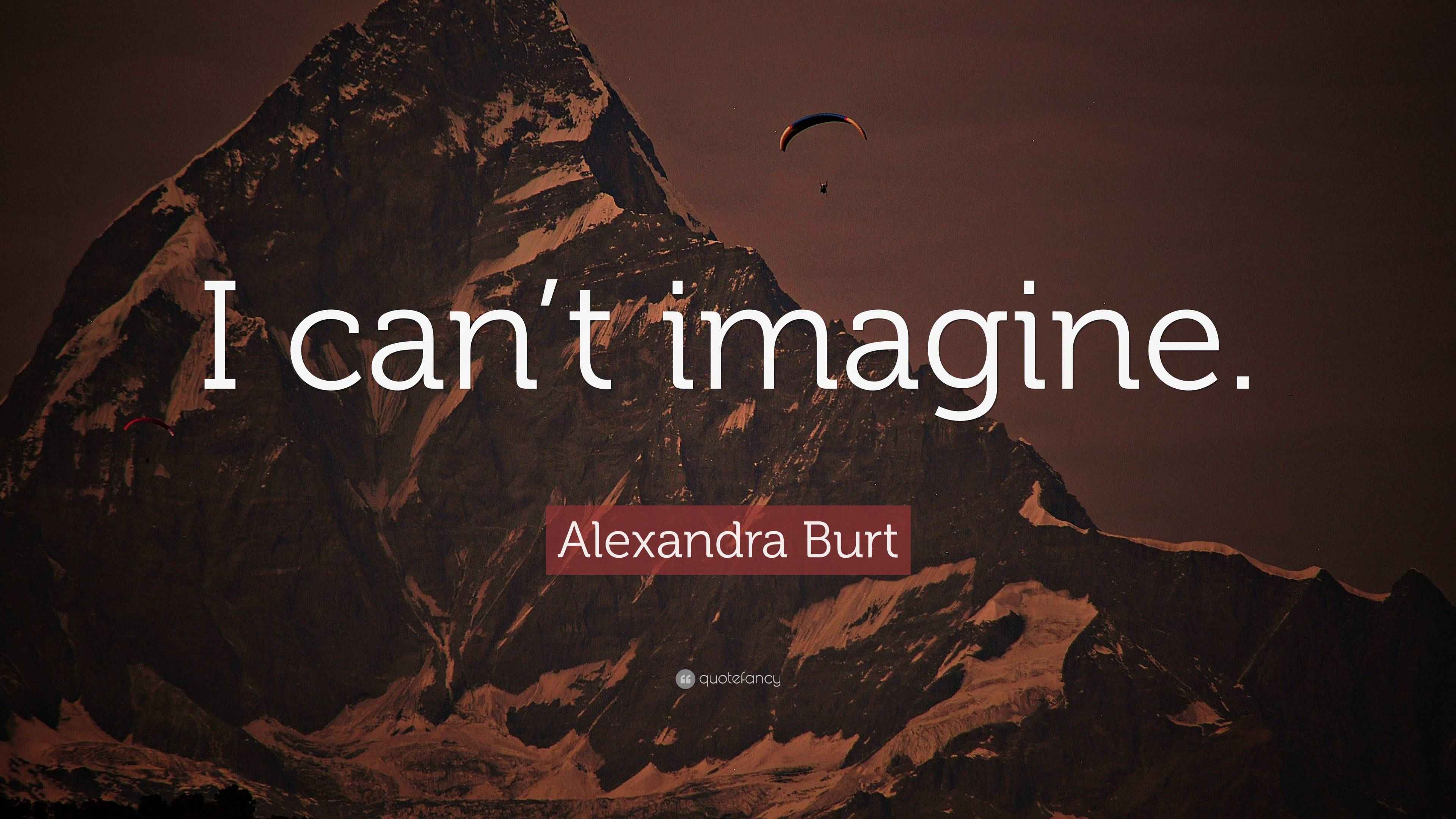 Alexandra Burt Quote “I can’t imagine.”
