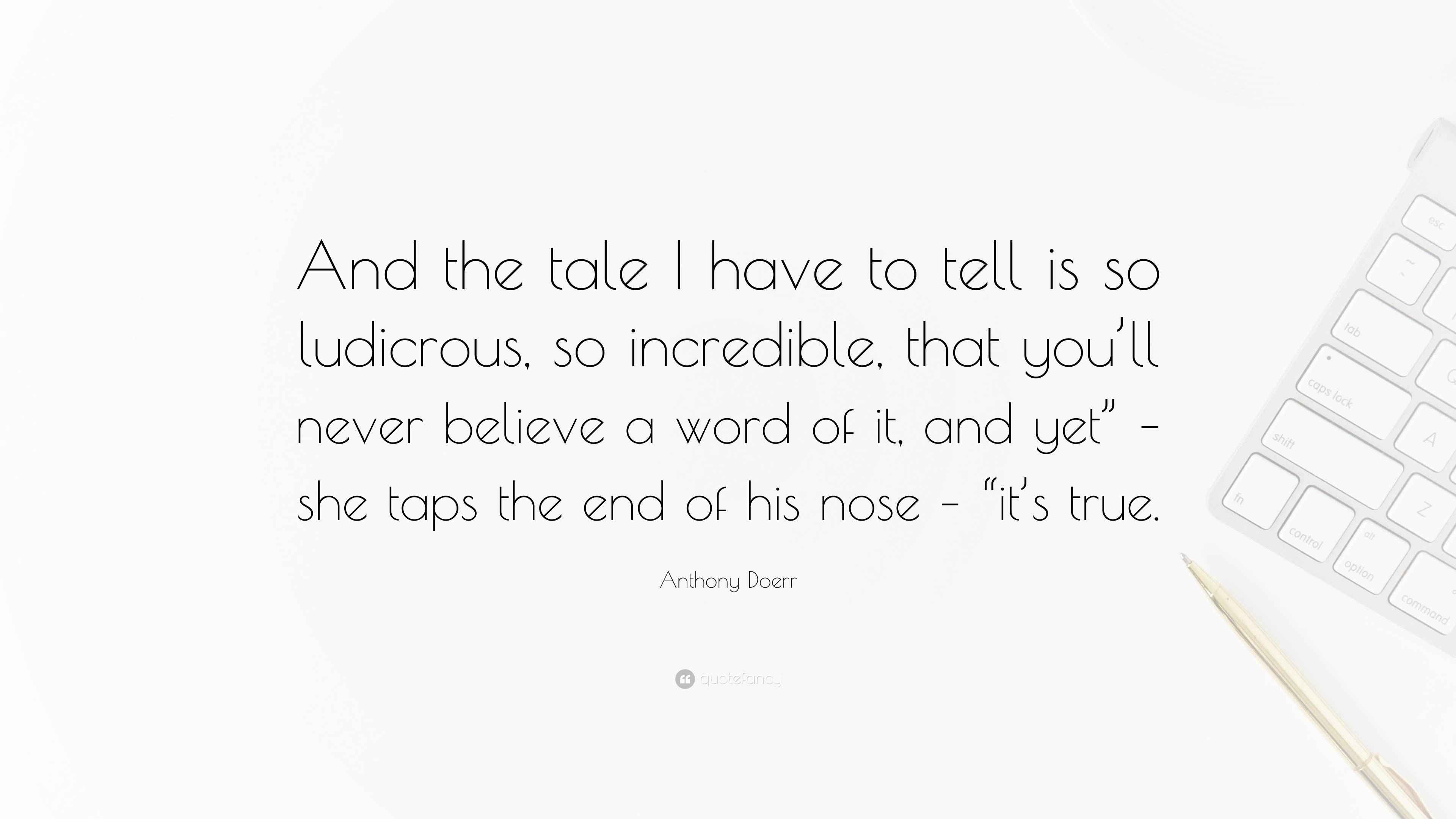 Anthony Doerr Quote: “And the tale I have to tell is so ludicrous, so ...