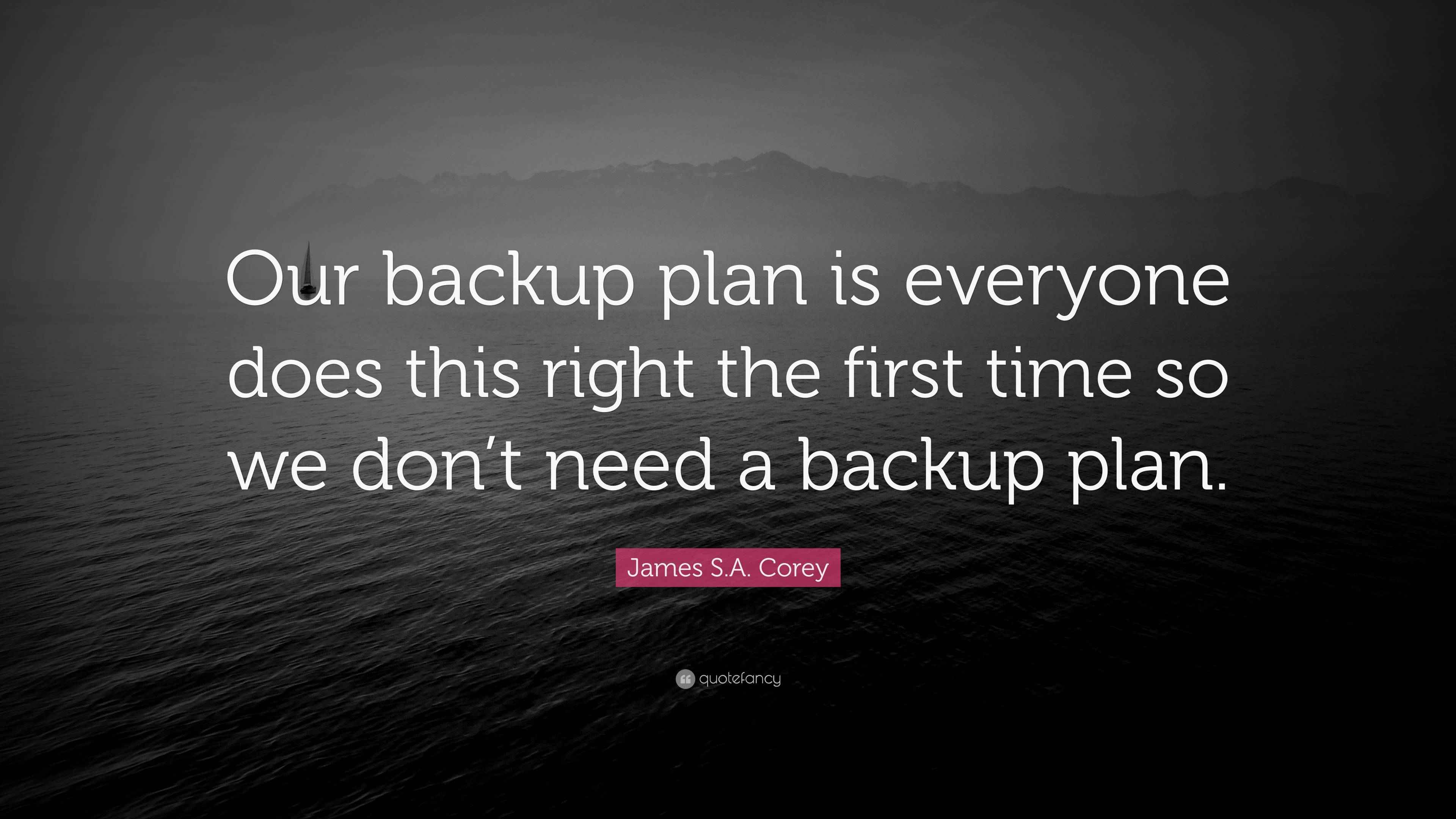 James S.A. Corey Quote “Our backup plan is everyone does this right