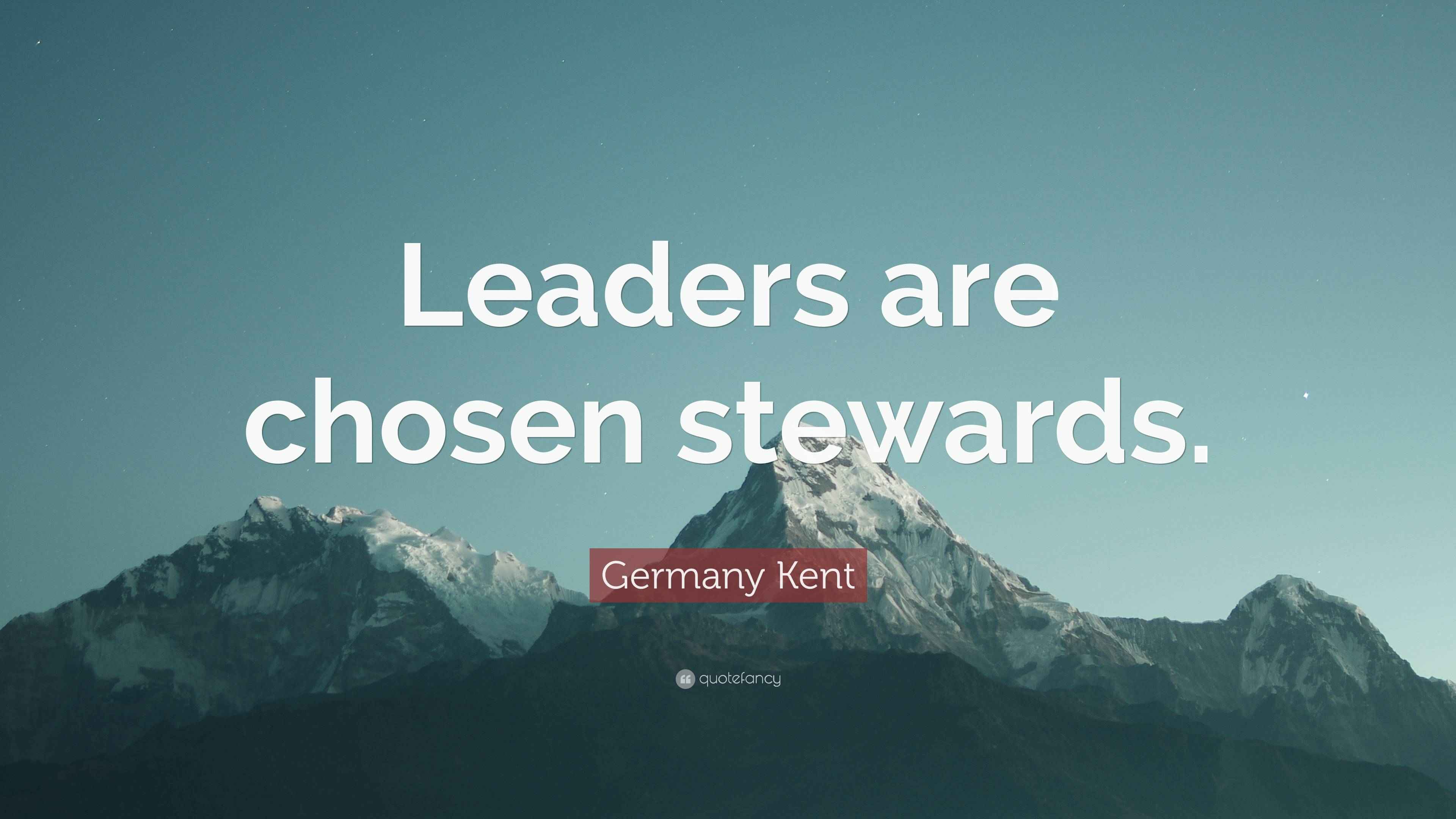 Germany Kent Quote “Leaders are chosen stewards.”