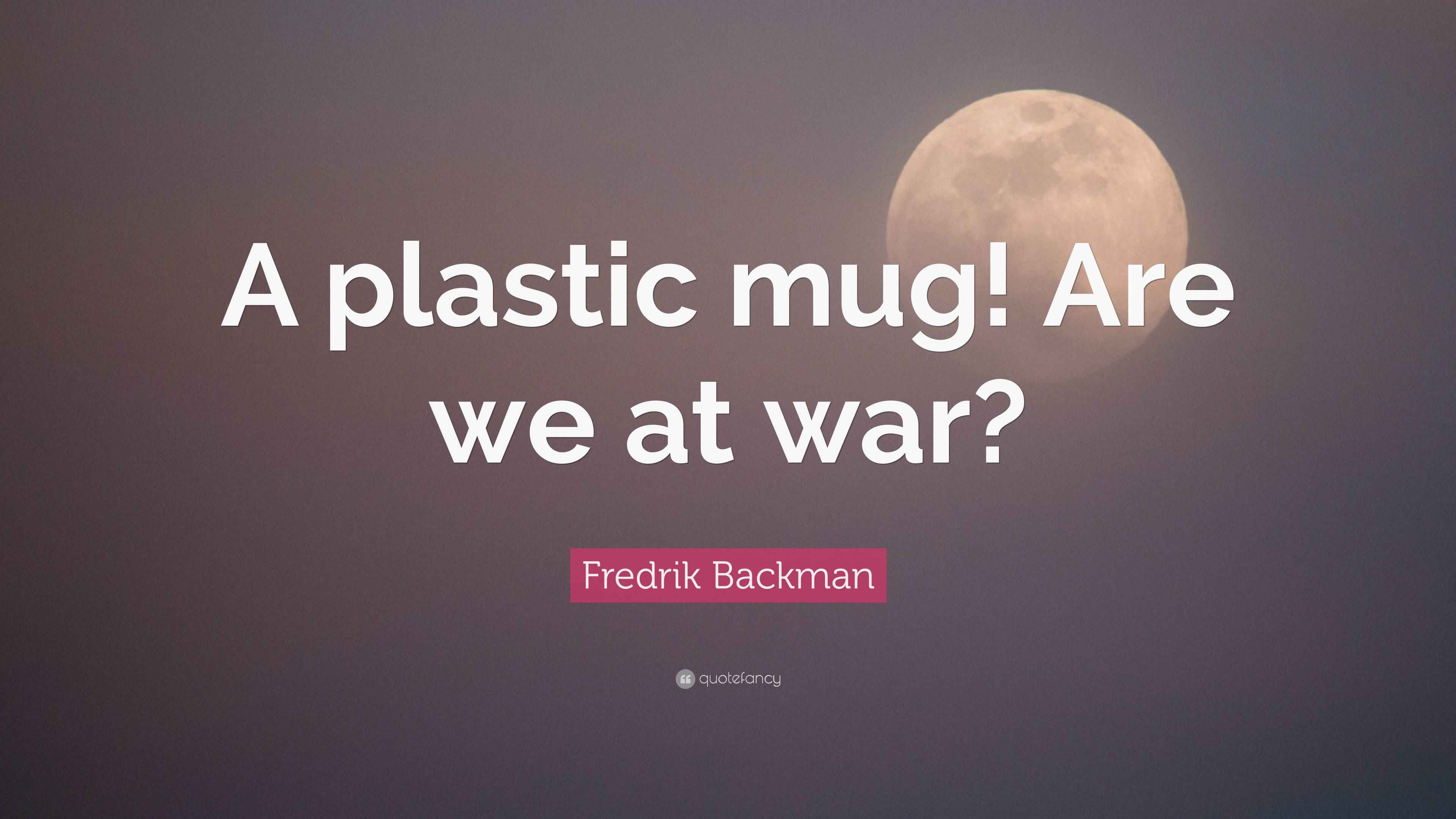 Fredrik backman quote a plastic mug are we at war 
