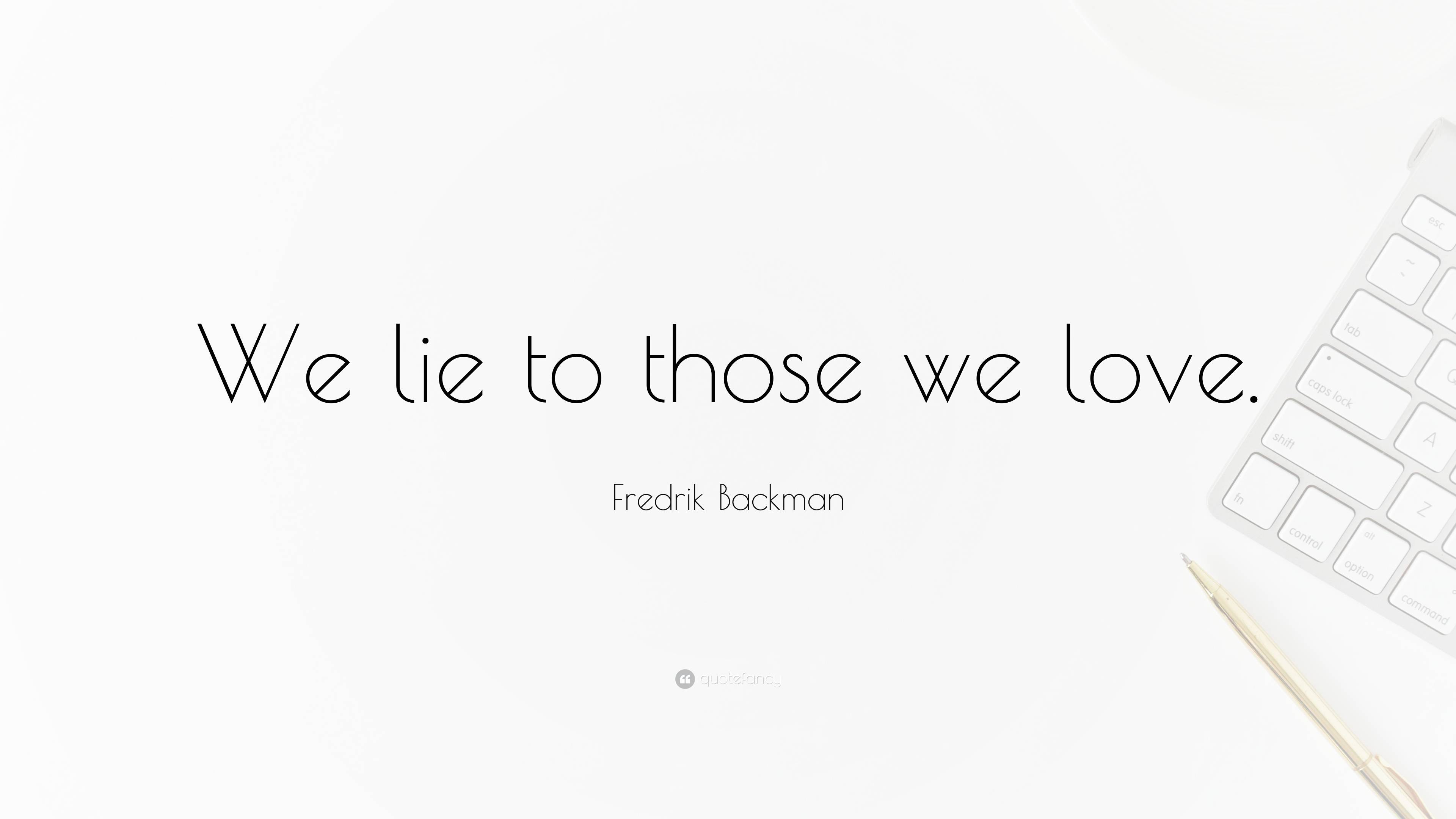 Fredrik Backman Quote: “We lie to those we love.”