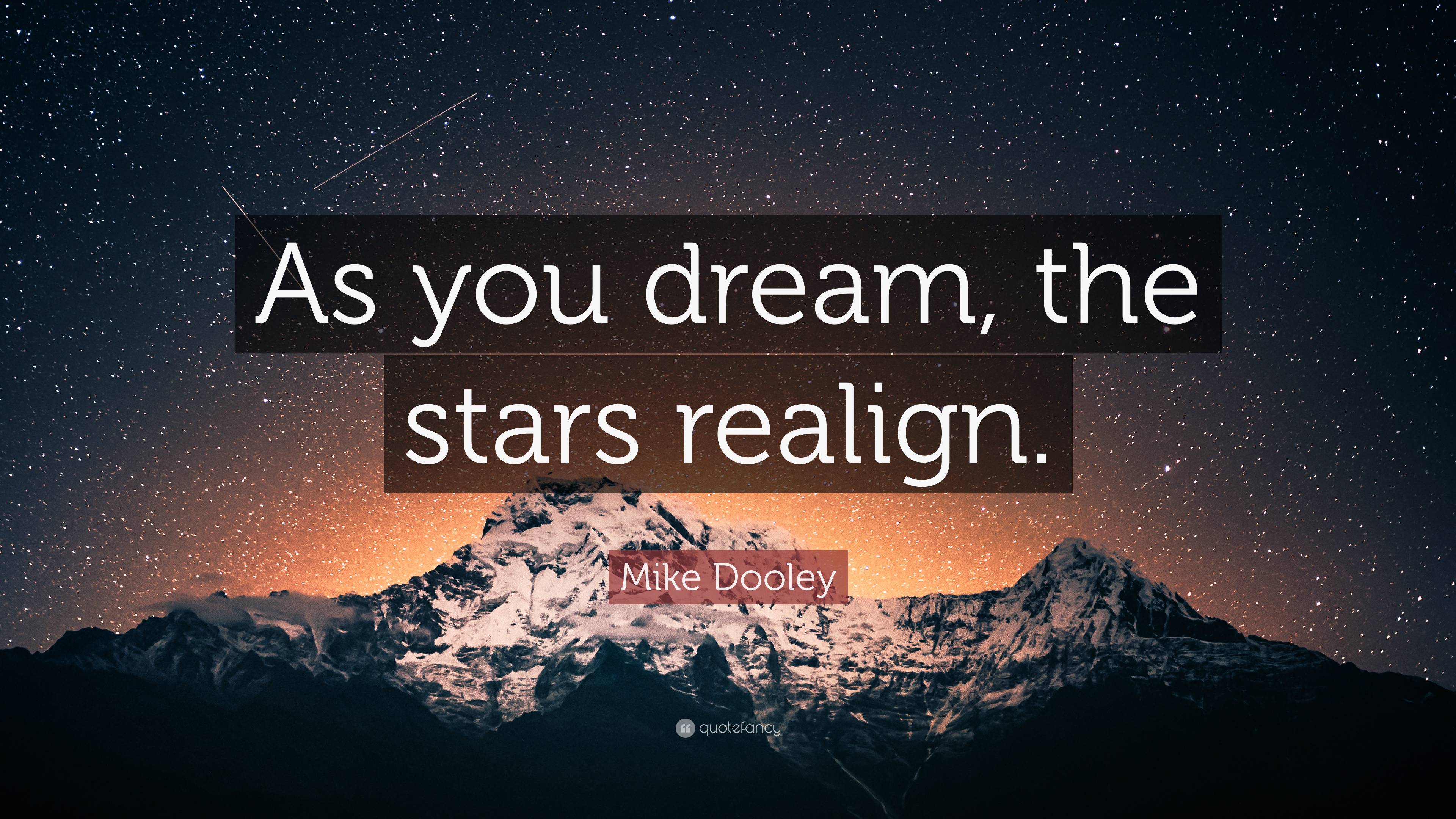 Mike Dooley Quote: “As you dream, the stars realign.”