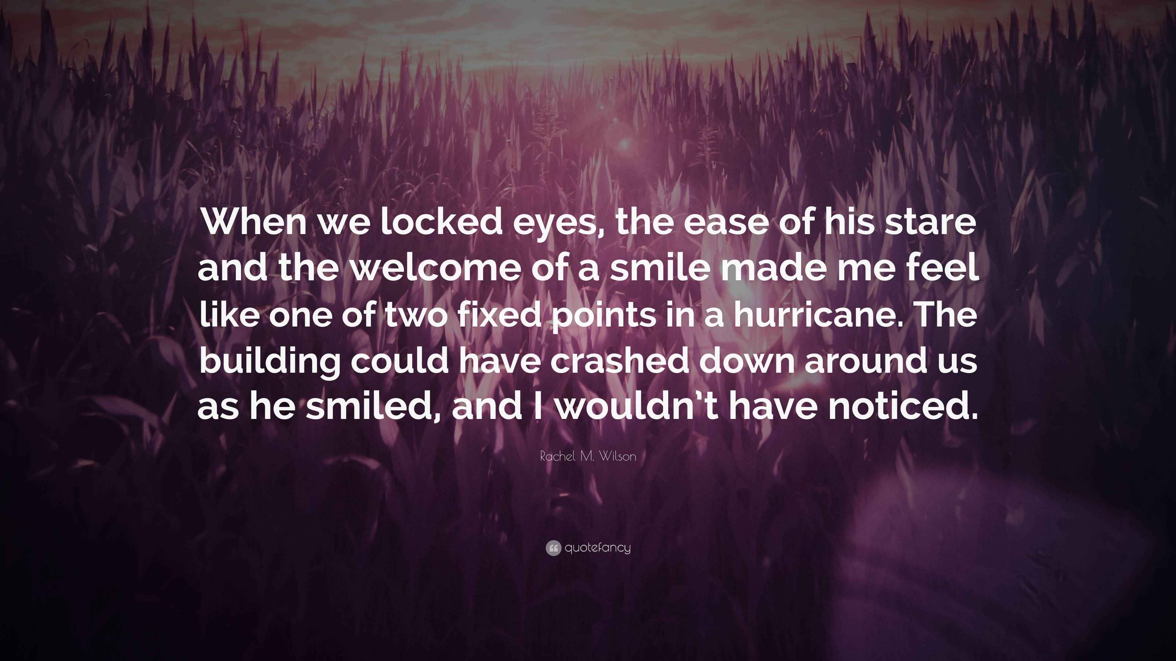 Rachel M. Wilson Quote “When we locked eyes, the ease of his stare and