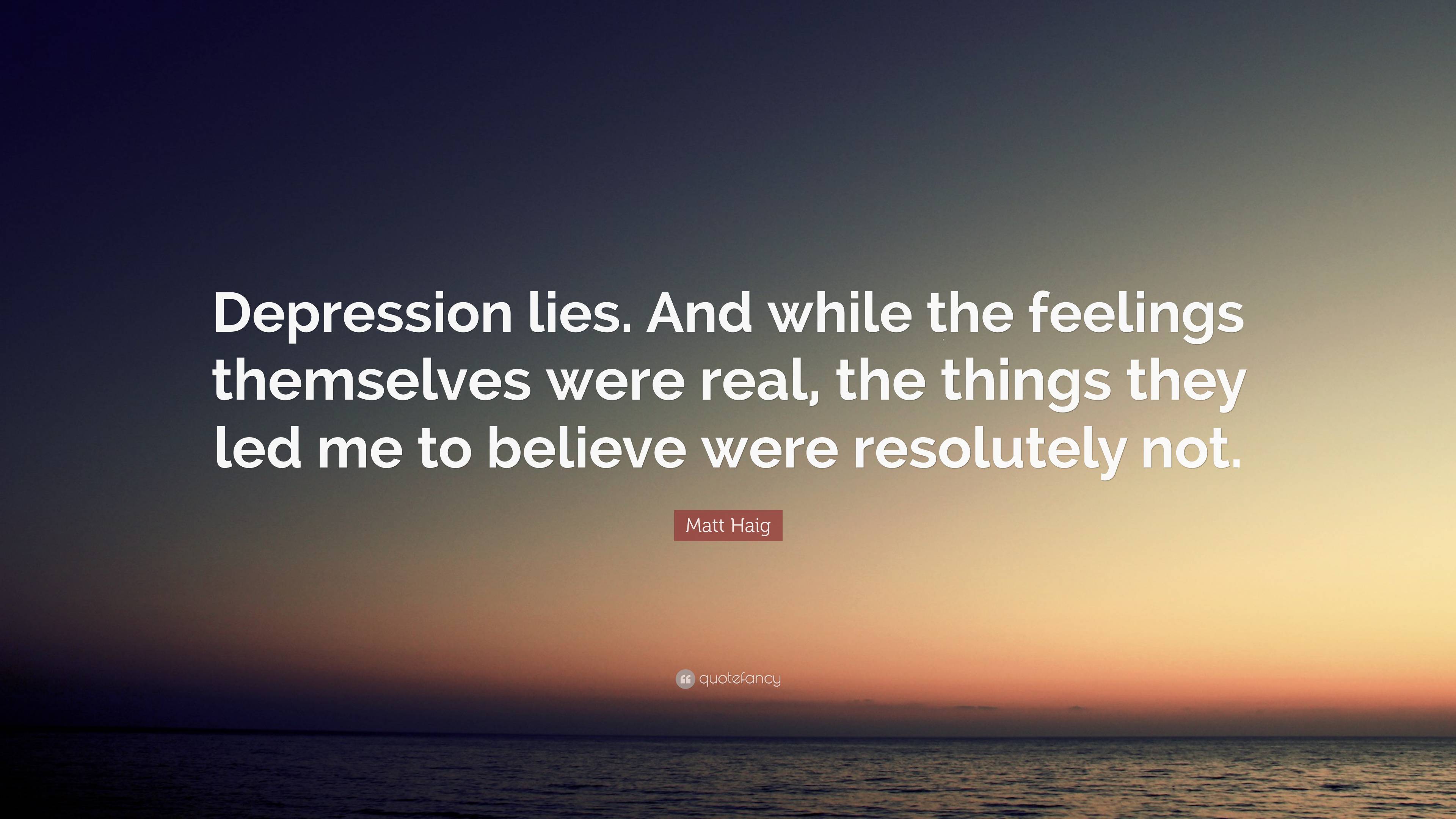 Matt Haig Quote: “Depression lies. And while the feelings themselves ...