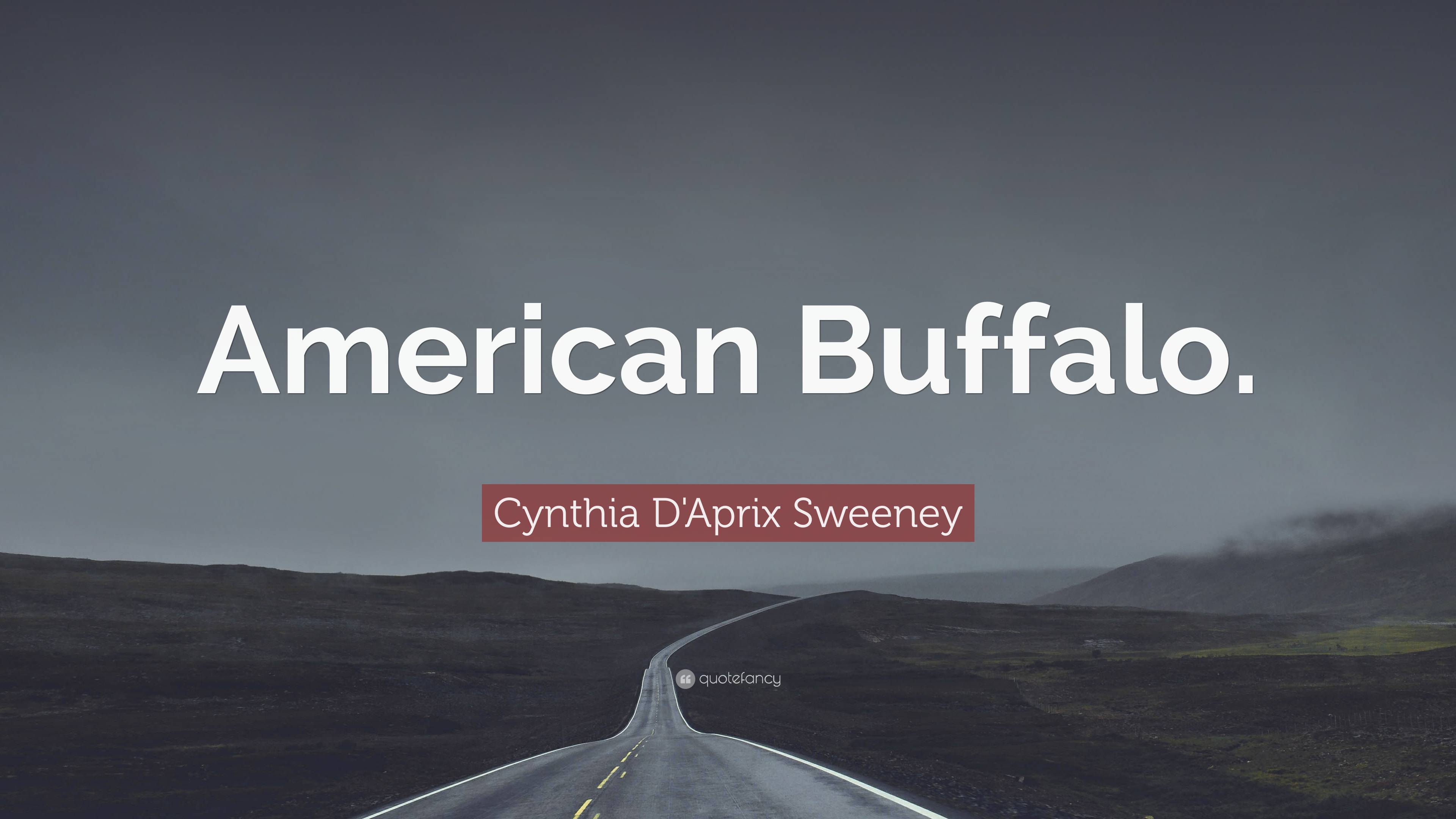 Cynthia D'Aprix Sweeney Quote: “American Buffalo.”