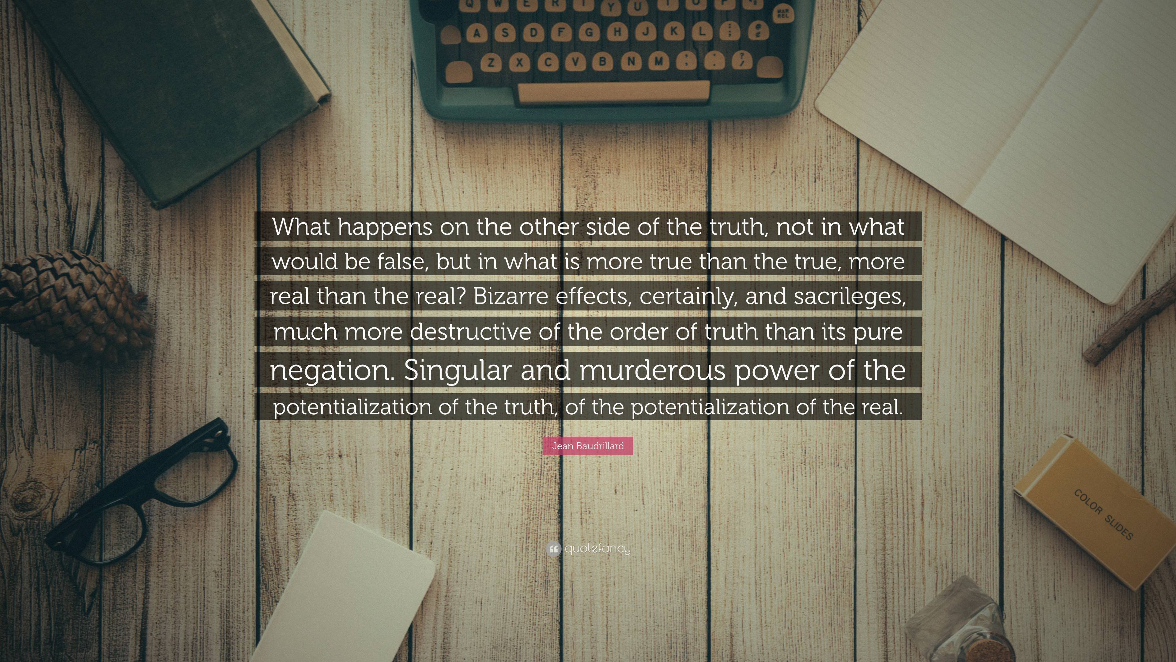 Jean Baudrillard Quote: “What happens on the other side of the truth ...