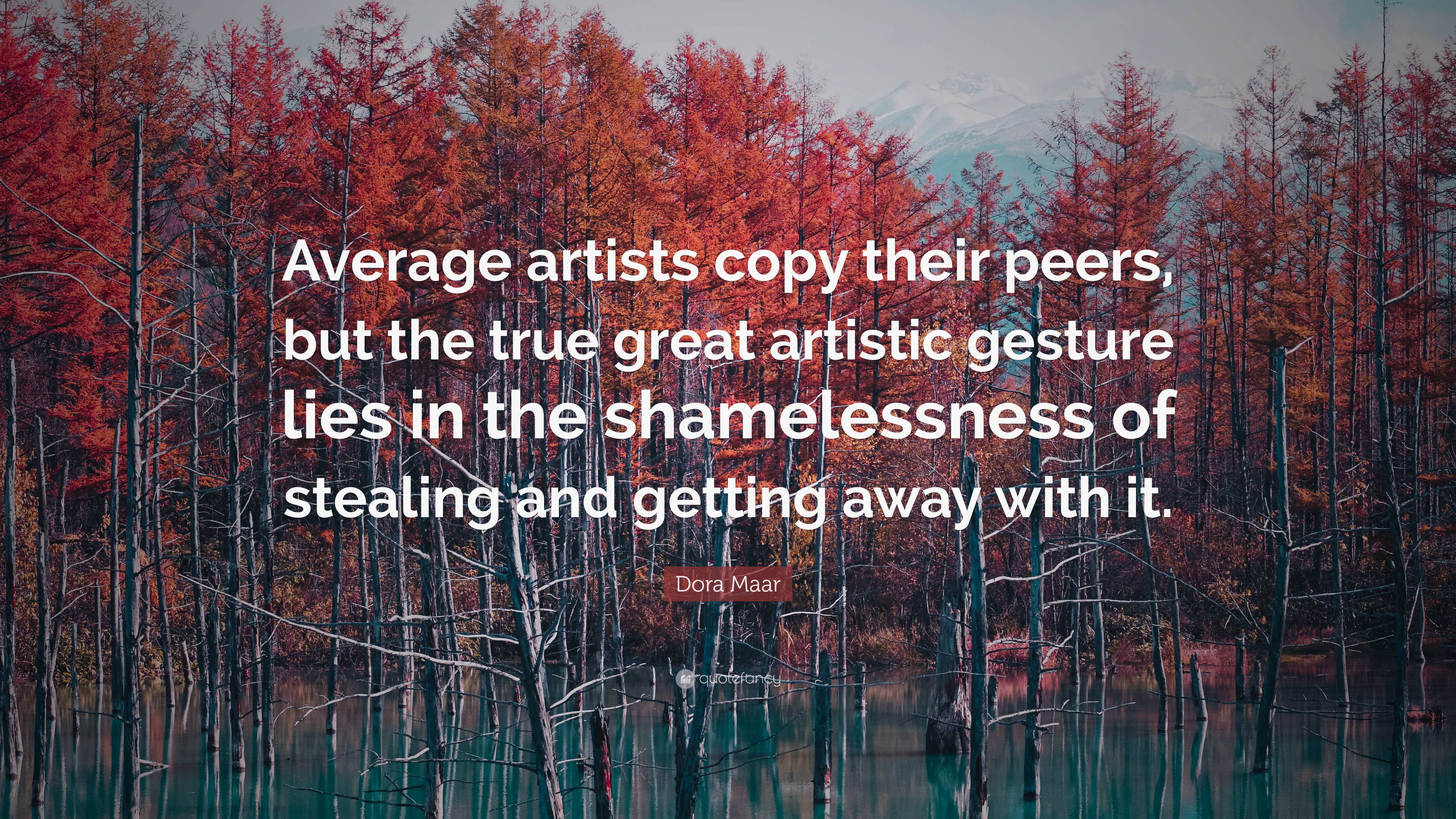 Dora Maar Quote: “Average artists copy their peers, but the true great