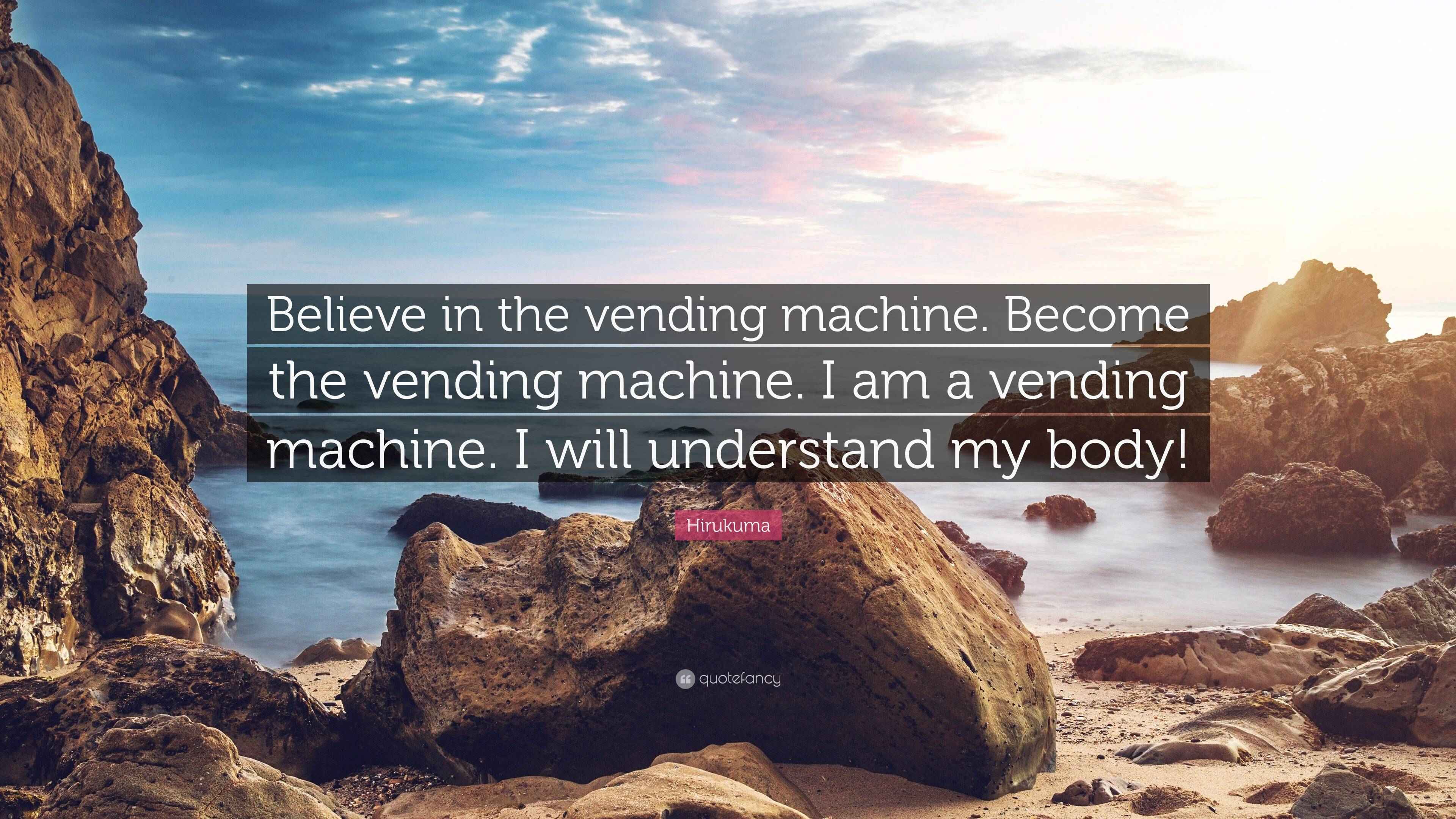 Hirukuma Quote “Believe in the vending machine. the vending