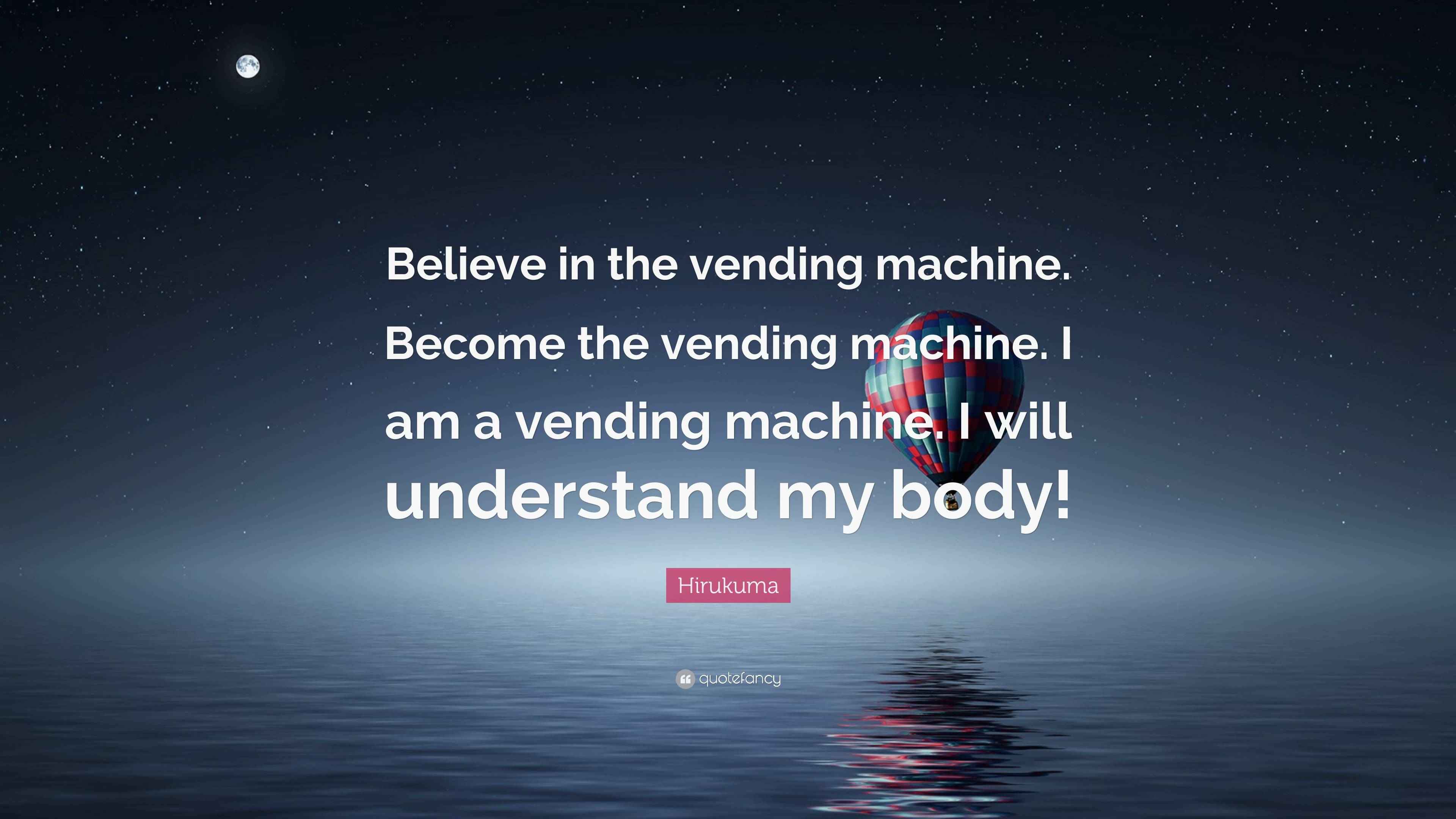 Hirukuma Quote “Believe in the vending machine. the vending